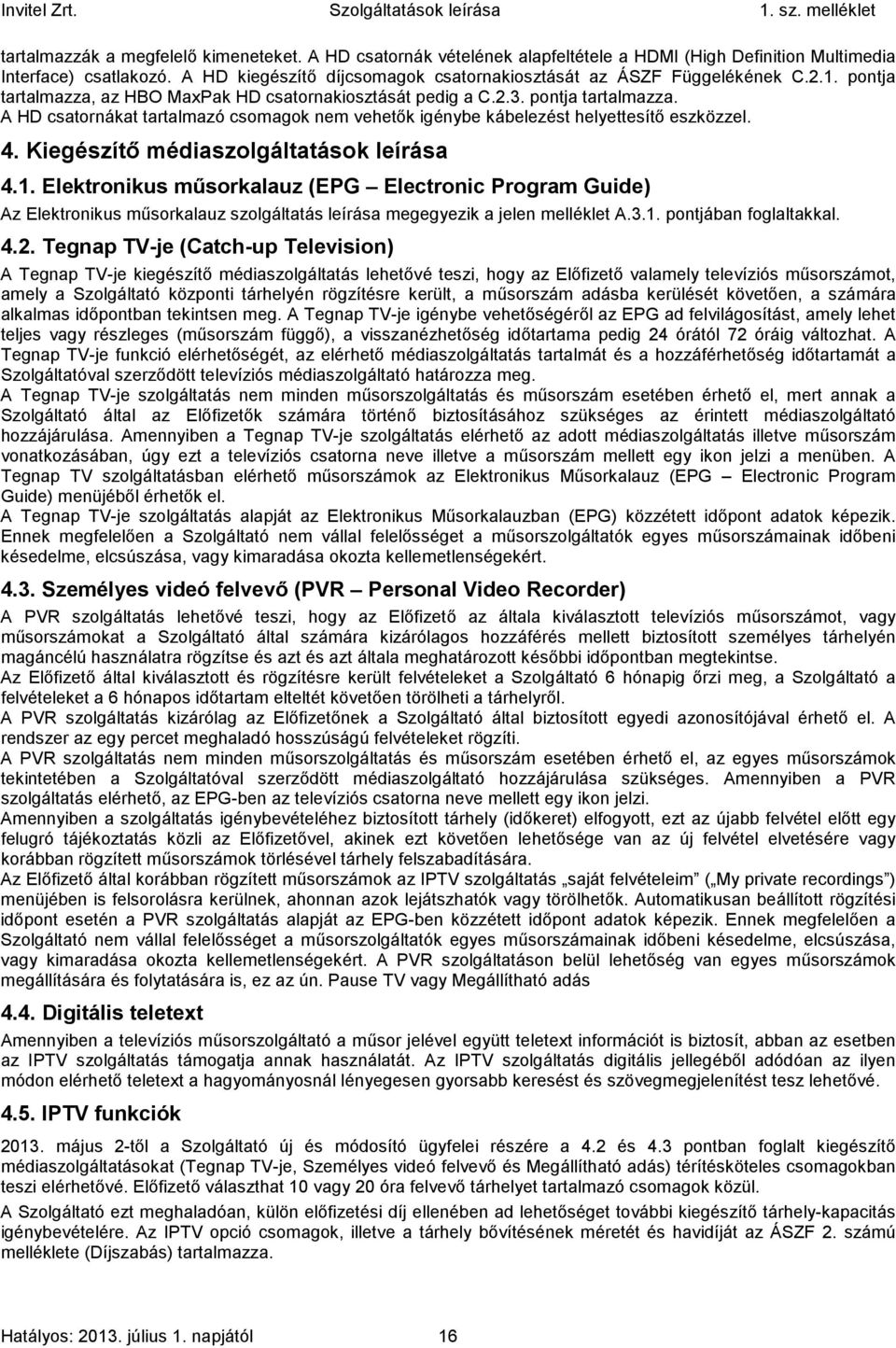 4. Kiegészítő médiaszolgáltatások leírása 4.1. Elektronikus műsorkalauz (EPG Electronic Program Guide) Az Elektronikus műsorkalauz szolgáltatás leírása megegyezik a jelen melléklet A.3.1. pontjában foglaltakkal.