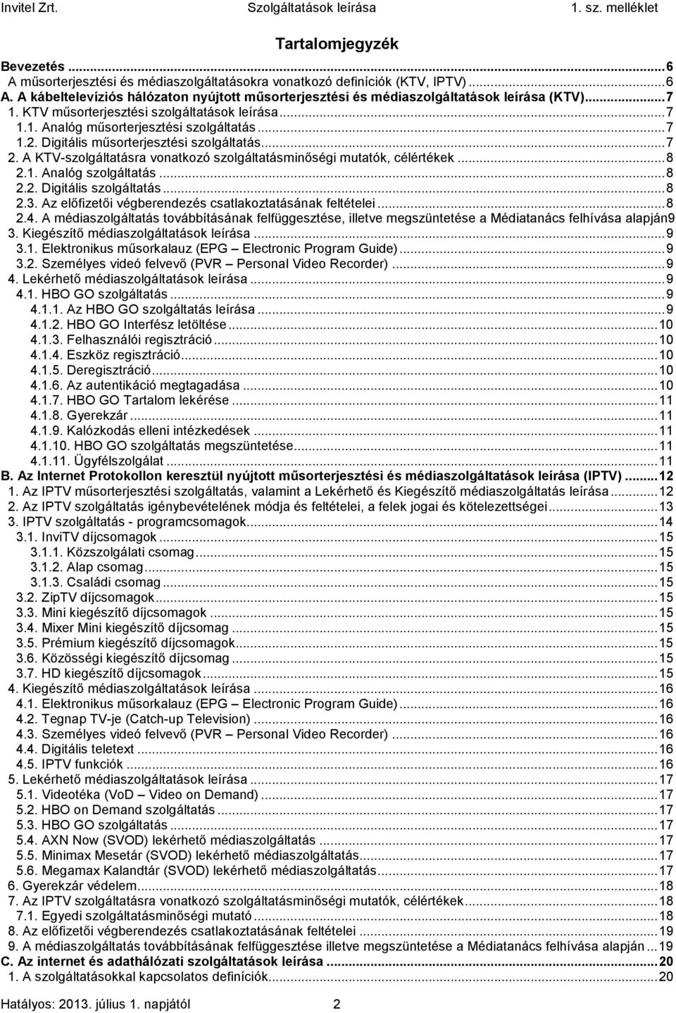 A KTV-szolgáltatásra vonatkozó szolgáltatásminőségi mutatók, célértékek... 8 2.1. Analóg szolgáltatás... 8 2.2. Digitális szolgáltatás... 8 2.3.