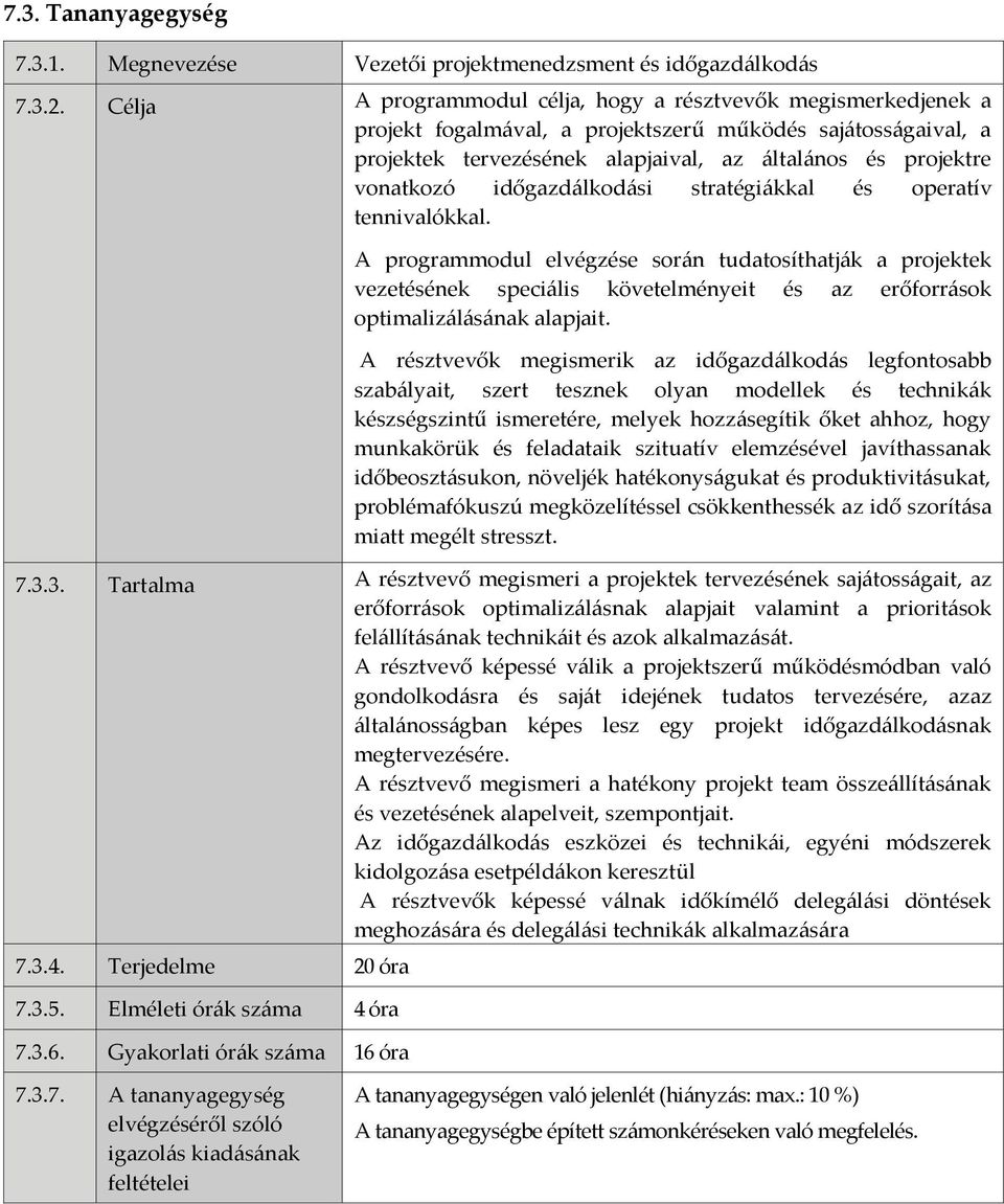 időgazdálkodási stratégiákkal és operatív tennivalókkal. A programmodul elvégzése során tudatosíthatják a projektek vezetésének speciális követelményeit és az erőforrások optimalizálásának alapjait.