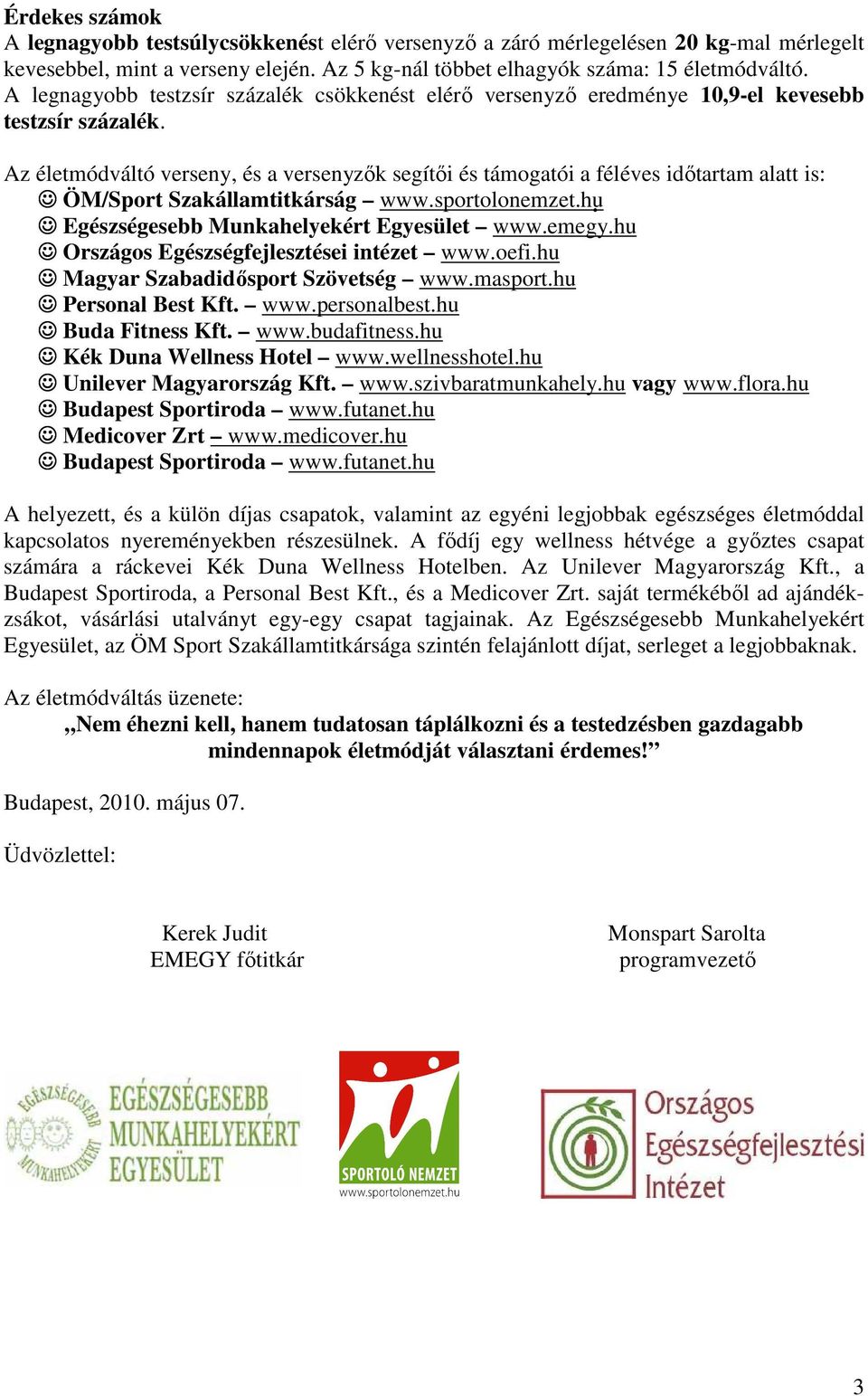 Az életmódváltó verseny, és a versenyzık segítıi és támogatói a féléves idıtartam alatt is: ÖM/Sport Szakállamtitkárság www.sportolonemzet.hu Egészségesebb Munkahelyekért Egyesület www.emegy.