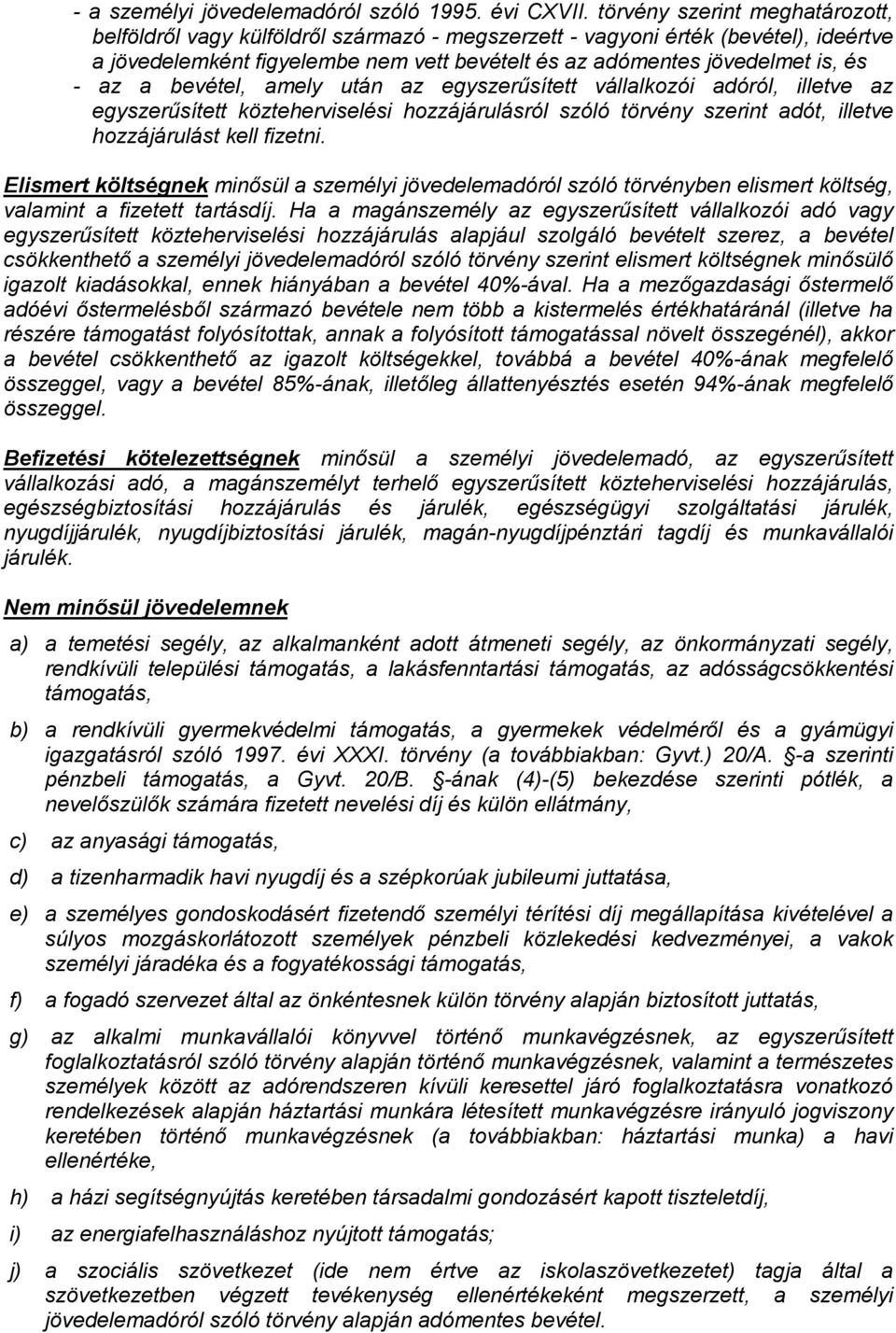 az a bevétel, amely után az egyszerűsített vállalkozói adóról, illetve az egyszerűsített közteherviselési hozzájárulásról szóló törvény szerint adót, illetve hozzájárulást kell fizetni.