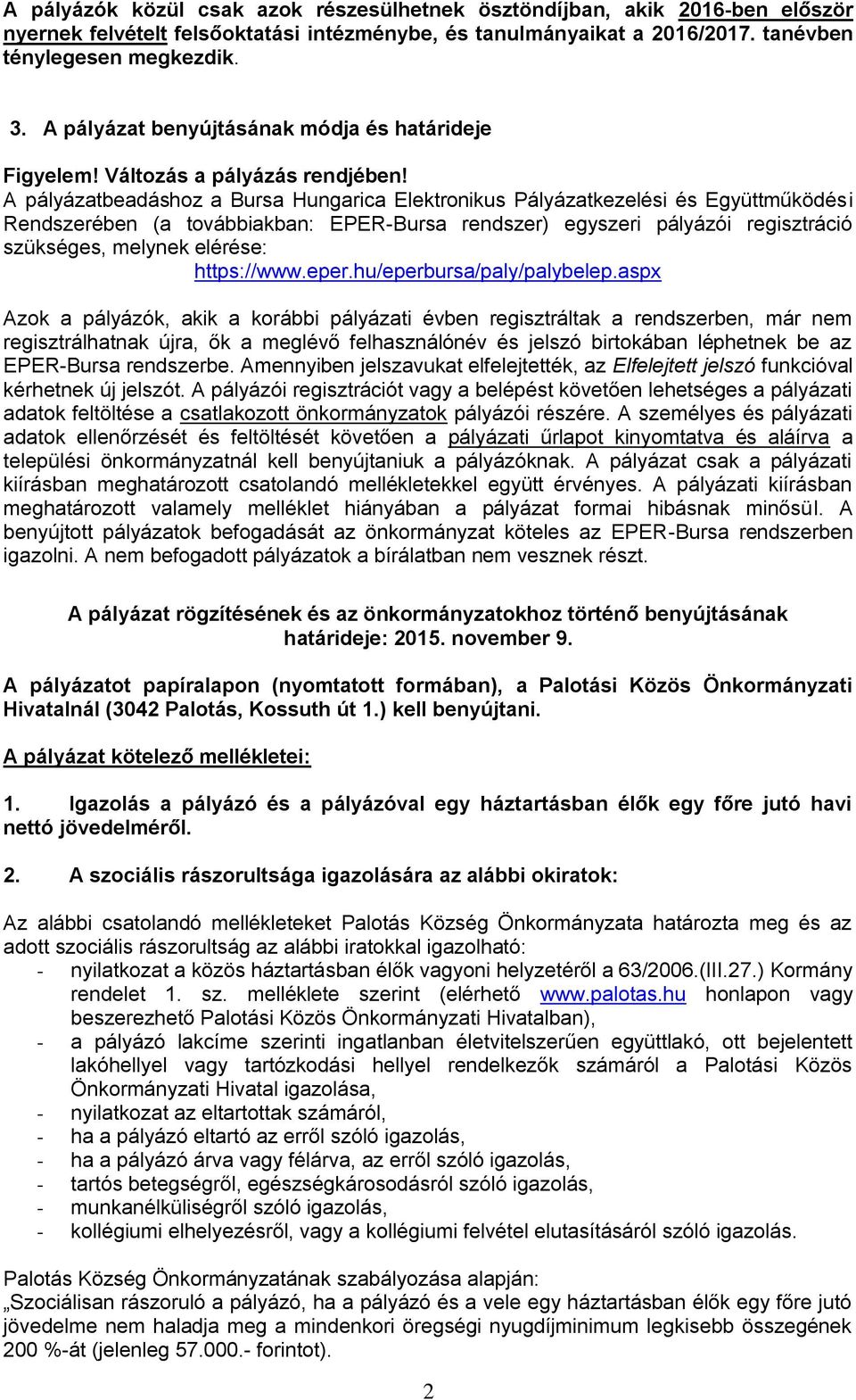 A pályázatbeadáshoz a Bursa Hungarica Elektronikus Pályázatkezelési és Együttműködési Rendszerében (a továbbiakban: EPER-Bursa rendszer) egyszeri pályázói regisztráció szükséges, melynek elérése:
