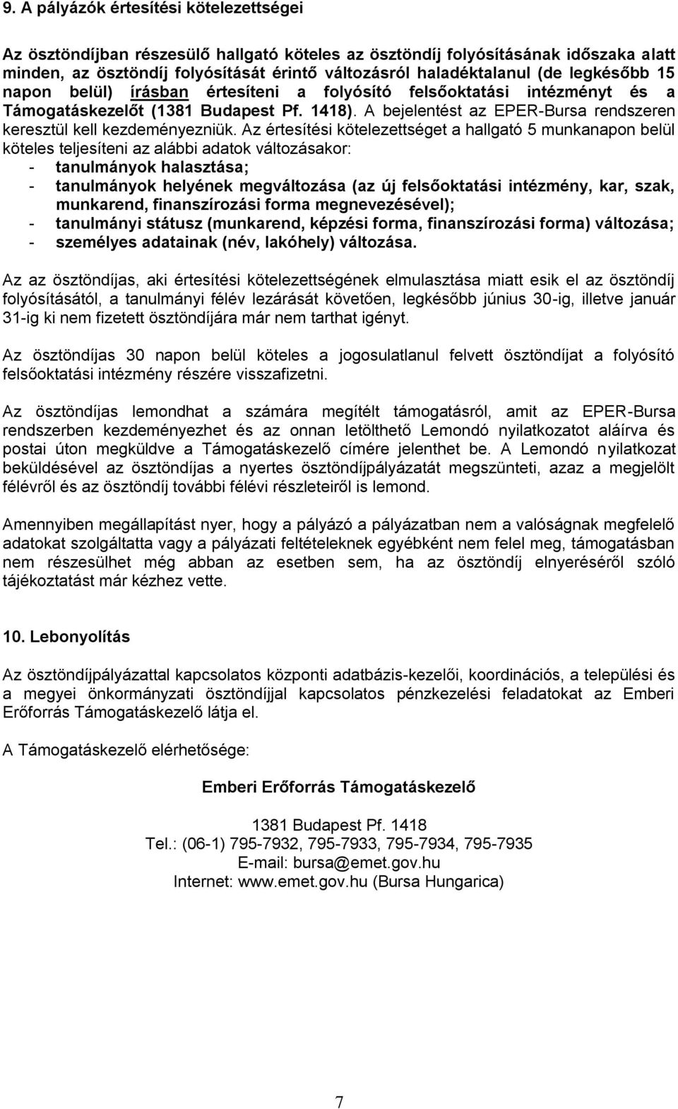 Az értesítési kötelezettséget a hallgató 5 munkanapon belül köteles teljesíteni az alábbi adatok változásakor: - tanulmányok halasztása; - tanulmányok helyének megváltozása (az új felsőoktatási