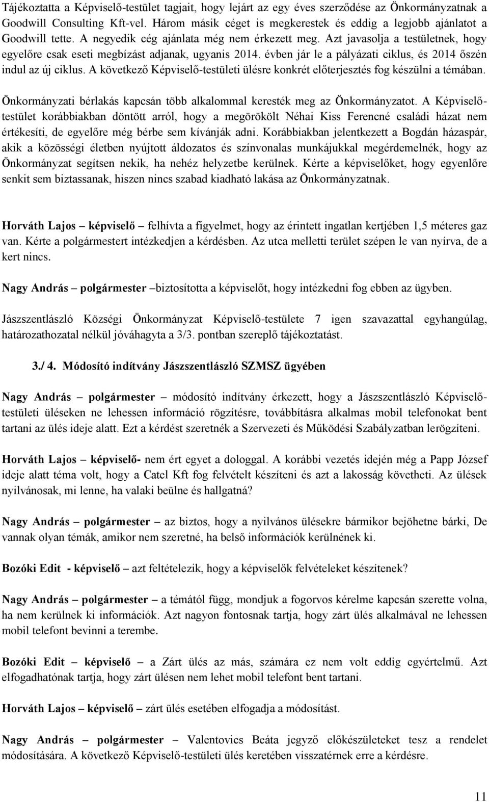 Azt javasolja a testületnek, hogy egyelőre csak eseti megbízást adjanak, ugyanis 2014. évben jár le a pályázati ciklus, és 2014 őszén indul az új ciklus.