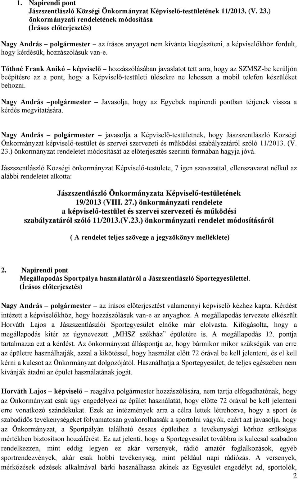 Tóthné Frank Anikó képviselő hozzászólásában javaslatot tett arra, hogy az SZMSZ-be kerüljön beépítésre az a pont, hogy a Képviselő-testületi ülésekre ne lehessen a mobil telefon készüléket behozni.