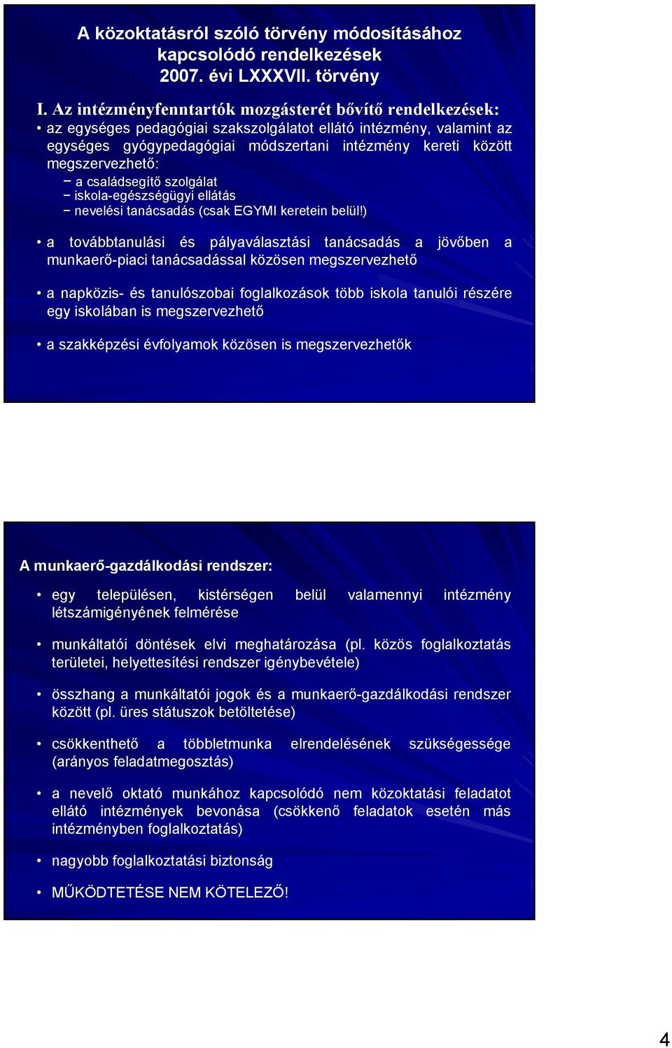 megszervezhető: a családsegítő szolgálat iskola-egészségügyi ellátás nevelési tanácsadás (csak EGYMI keretein belül!