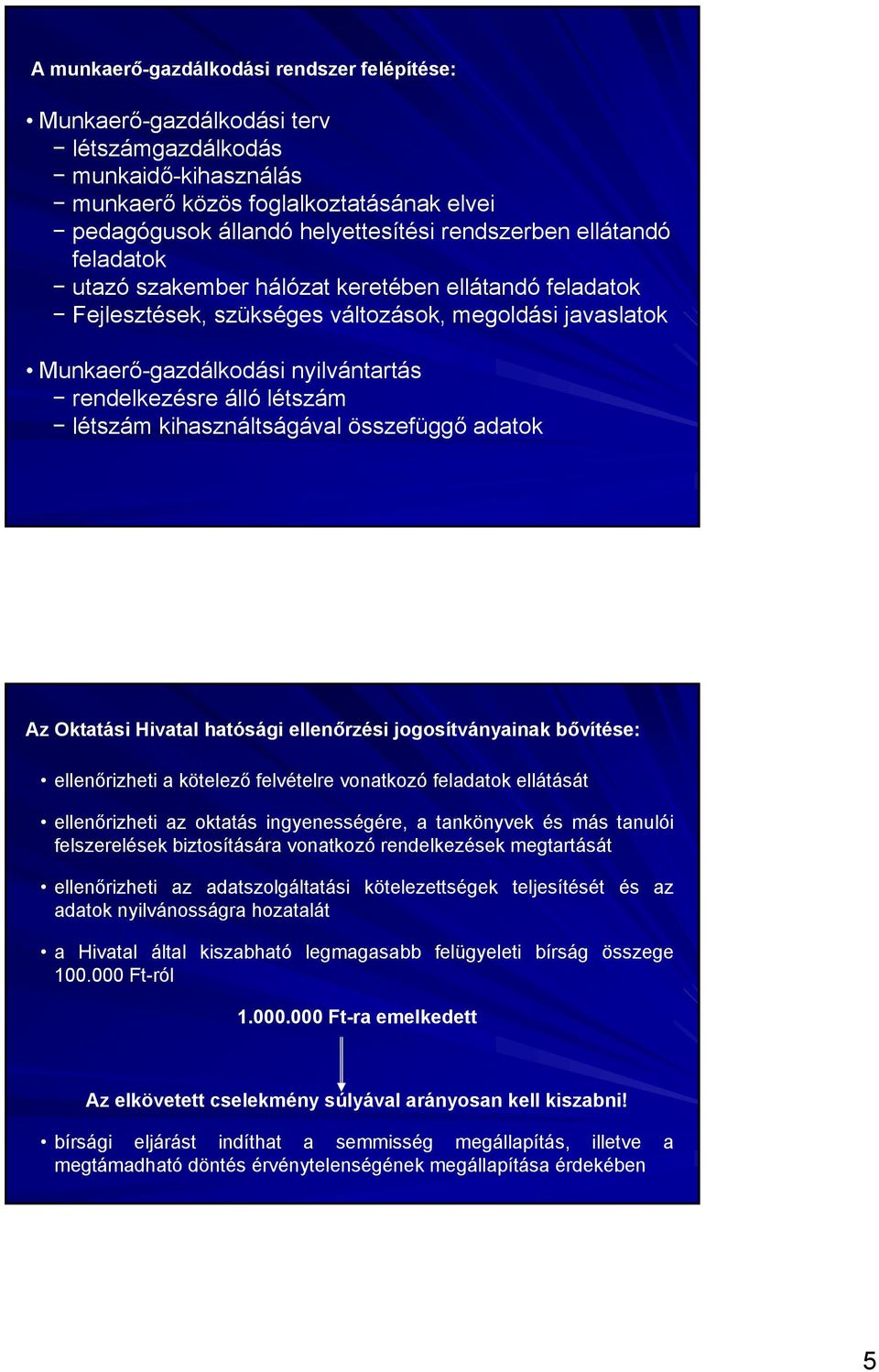 létszám kihasználtságával összefüggő adatok Az Oktatási Hivatal hatósági ellenőrzési jogosítványainak bővítése: ellenőrizheti a kötelező felvételre vonatkozó feladatok ellátását ellenőrizheti az