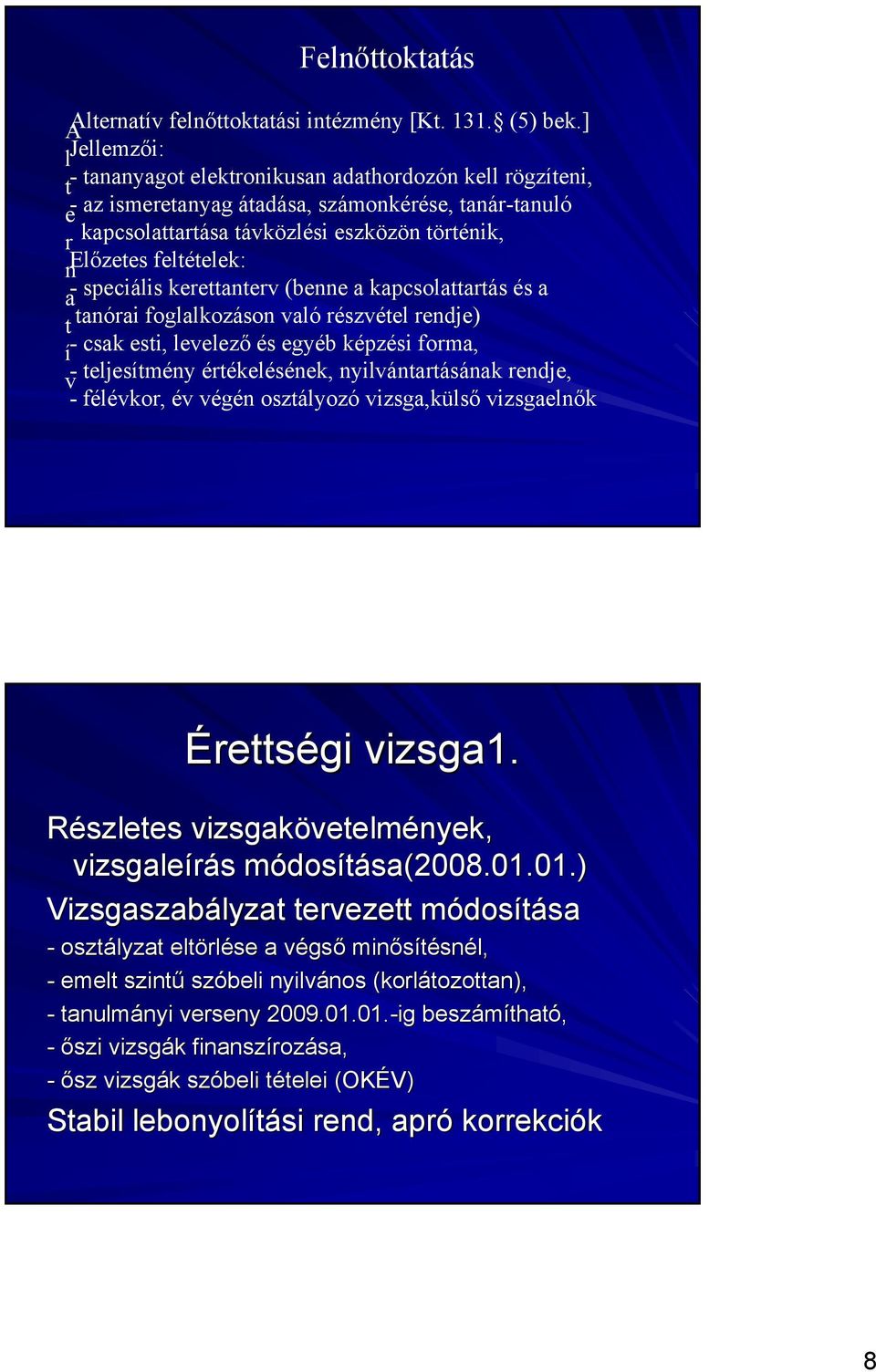 feltételek: a - speciális kerettanterv (benne a kapcsolattartás és a t tanórai foglalkozáson való részvétel rendje) í - csak esti, levelező és egyéb képzési forma, v - teljesítmény értékelésének,