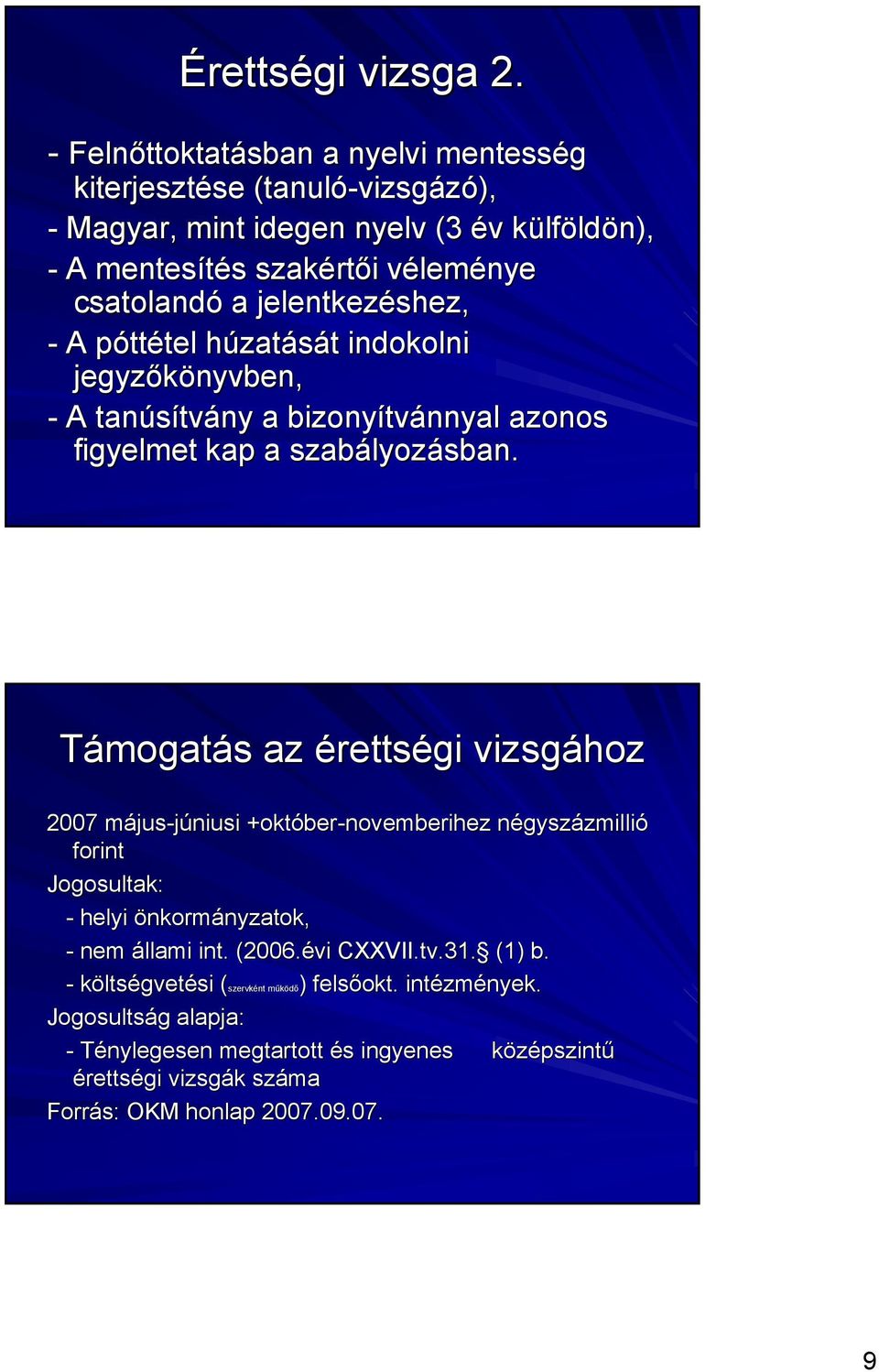 jelentkezéshez, - A póttétel húzatását indokolni jegyzőkönyvben, - A tanúsítvány a bizonyítvánnyal azonos figyelmet kap a szabályozásban.