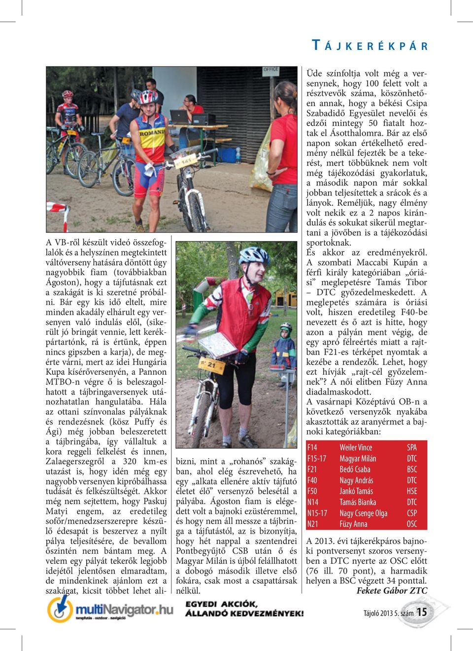 mert az idei Hungária Kupa kísérőversenyén, a Pannon MTBO-n végre ő is beleszagolhatott a tájbringaversenyek utánozhatatlan hangulatába.