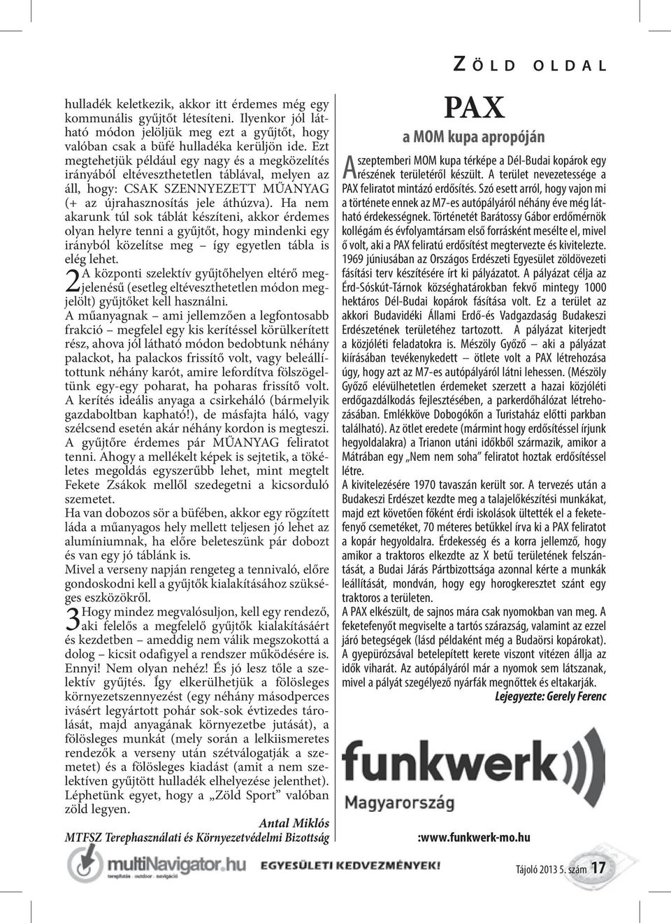 Ha nem akarunk túl sok táblát készíteni, akkor érdemes olyan helyre tenni a gyűjtőt, hogy mindenki egy irányból közelítse meg így egyetlen tábla is elég lehet.