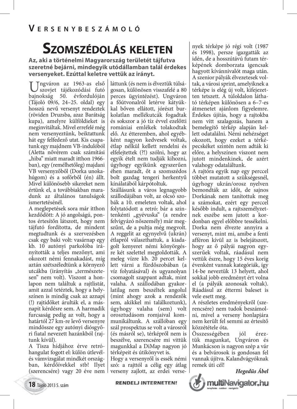 oldal) egy hosszú nevű versenyt rendeztek (röviden Druzsba, azaz Barátság kupa), amelyre külföldieket is meginvitáltak. Mivel errefelé még nem versenyeztünk, beiktattunk hát egy felfedező utat.