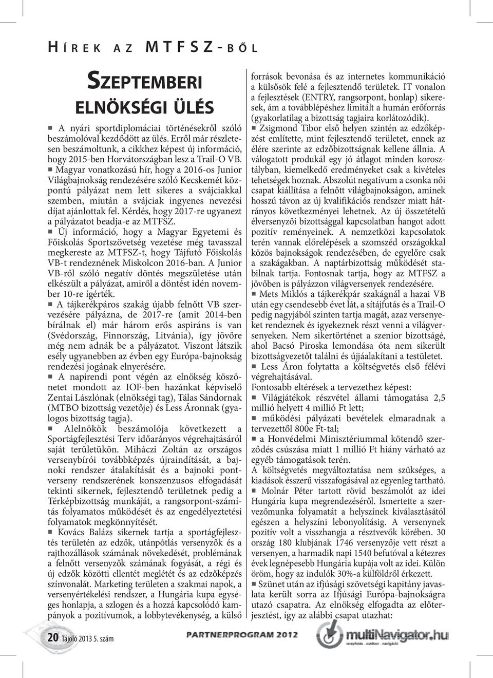 Magyar vonatkozású hír, hogy a 2016-os Junior Világbajnokság rendezésére szóló Kecskemét központú pályázat nem lett sikeres a svájciakkal szemben, miután a svájciak ingyenes nevezési díjat ajánlottak