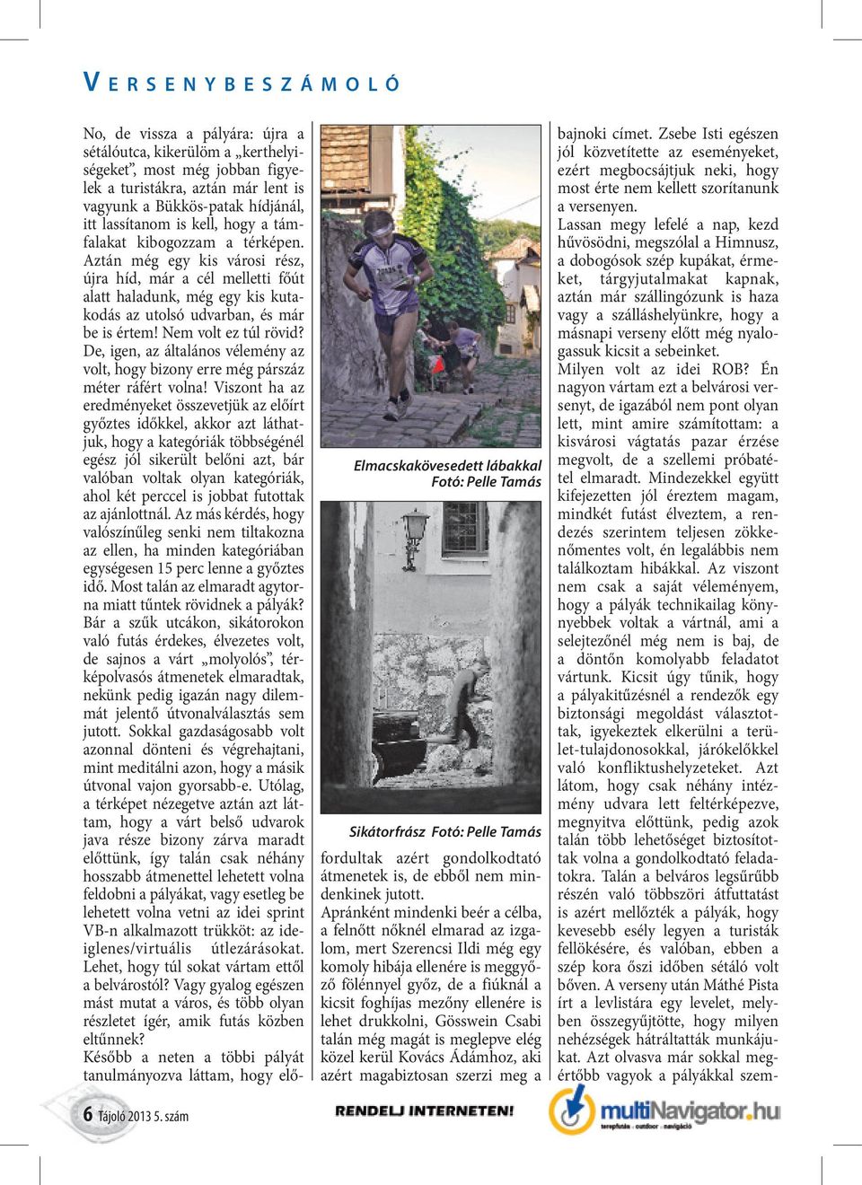Aztán még egy kis városi rész, újra híd, már a cél melletti főút alatt haladunk, még egy kis kutakodás az utolsó udvarban, és már be is értem! Nem volt ez túl rövid?