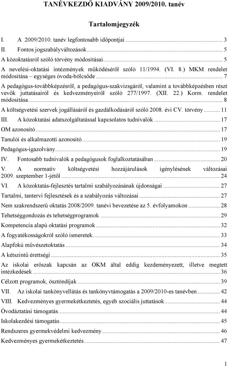 .. 7 A pedagógus-továbbképzésről, a pedagógus-szakvizsgáról, valamint a továbbképzésben részt vevők juttatásairól és kedvezményeiről szóló 277/1997. (XII. 22.) Korm. rendelet módosítása.