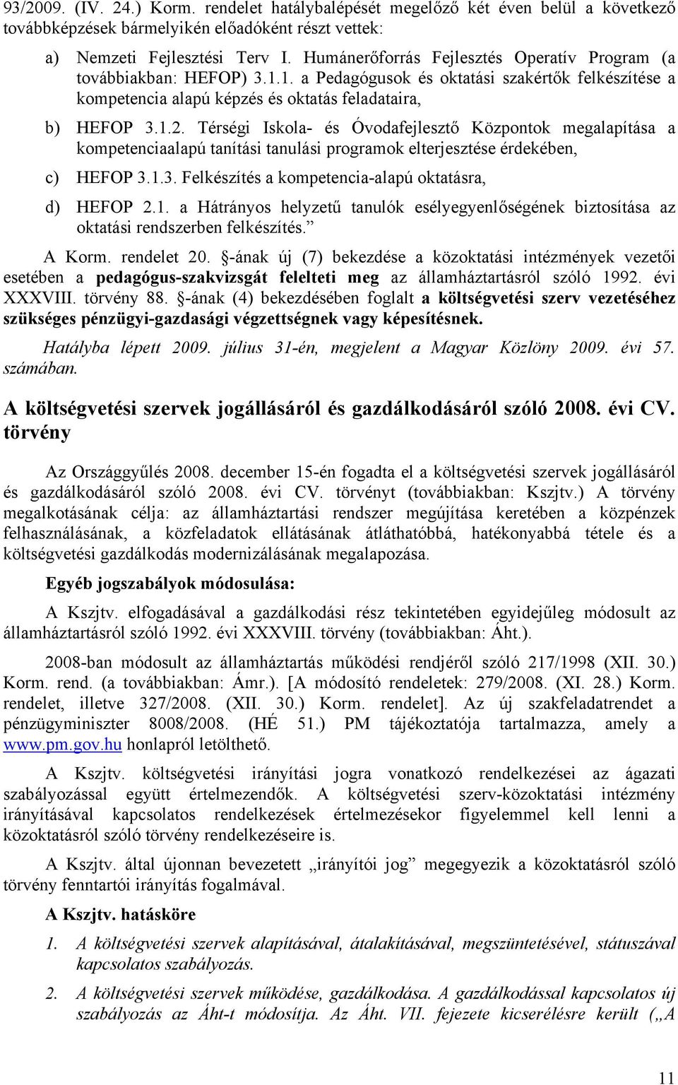 Térségi Iskola- és Óvodafejlesztő Központok megalapítása a kompetenciaalapú tanítási tanulási programok elterjesztése érdekében, c) HEFOP 3.1.3. Felkészítés a kompetencia-alapú oktatásra, d) HEFOP 2.