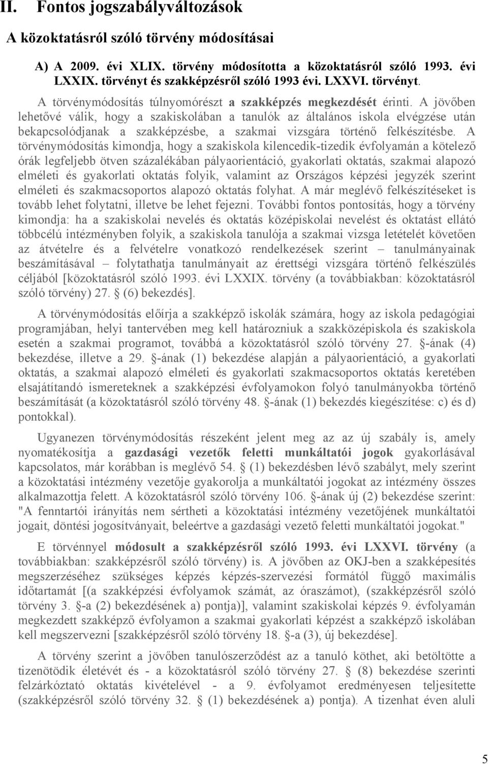 A jövőben lehetővé válik, hogy a szakiskolában a tanulók az általános iskola elvégzése után bekapcsolódjanak a szakképzésbe, a szakmai vizsgára történő felkészítésbe.