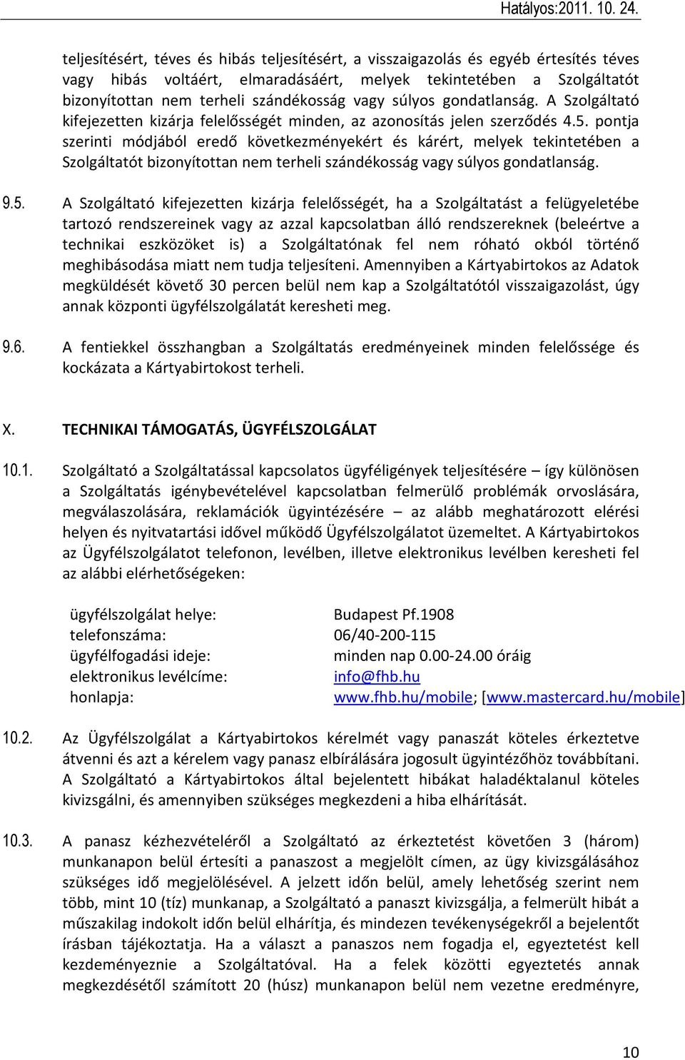 pontja szerinti módjából eredő következményekért és kárért, melyek tekintetében a Szolgáltatót bizonyítottan nem terheli szándékosság vagy súlyos gondatlanság. 9.5.