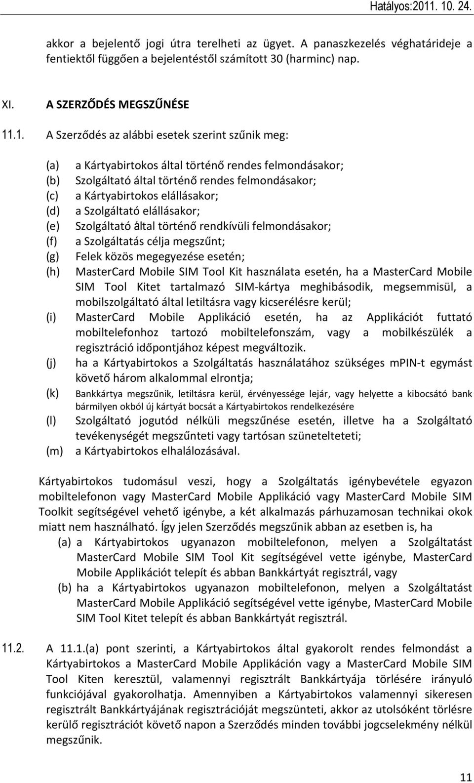 Kártyabirtokos elállásakor; a Szolgáltató elállásakor; Szolgáltató által történő rendkívüli felmondásakor; a Szolgáltatás célja megszűnt; Felek közös megegyezése esetén; MasterCard Mobile SIM Tool