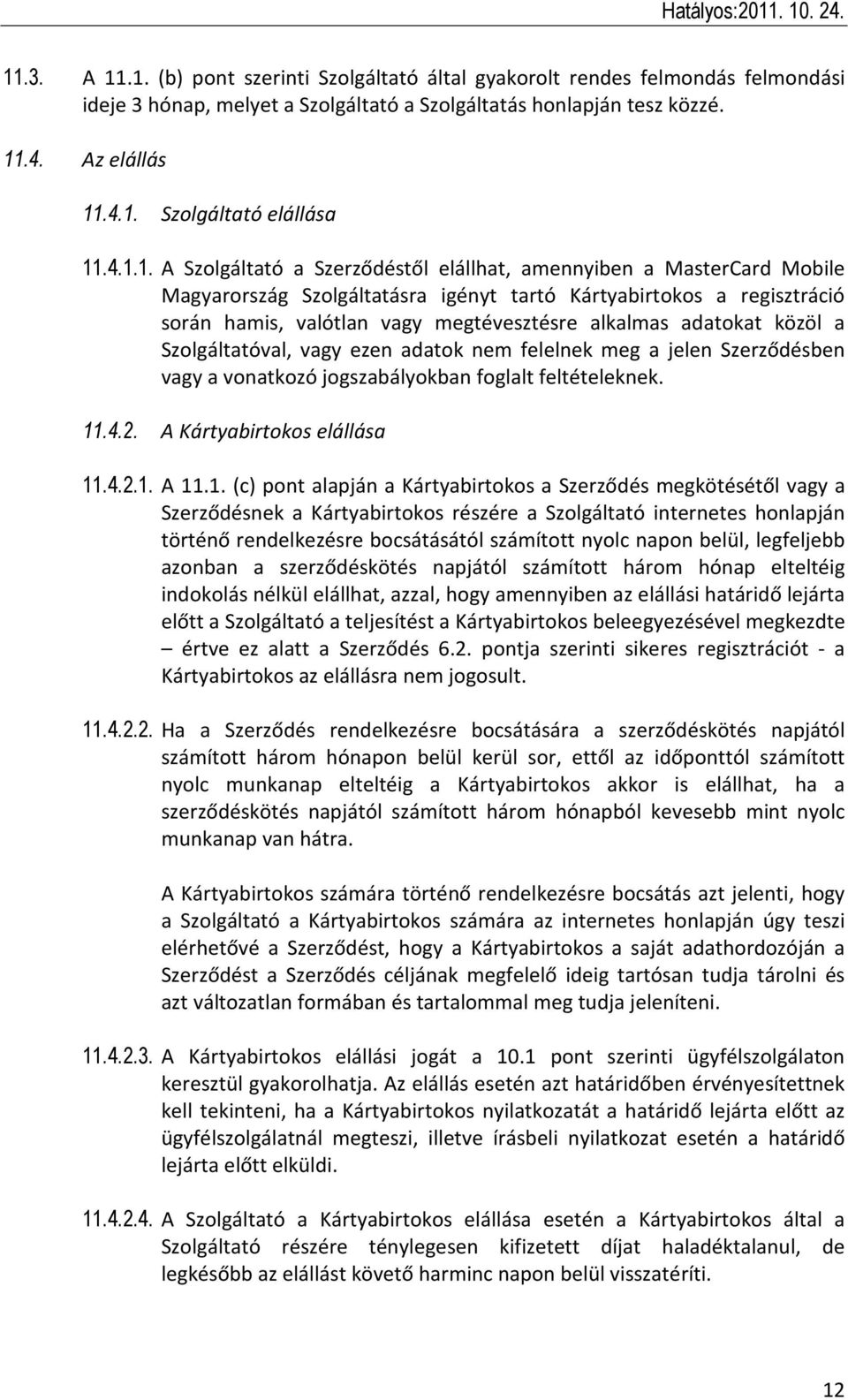 adatokat közöl a Szolgáltatóval, vagy ezen adatok nem felelnek meg a jelen Szerződésben vagy a vonatkozó jogszabályokban foglalt feltételeknek. 11