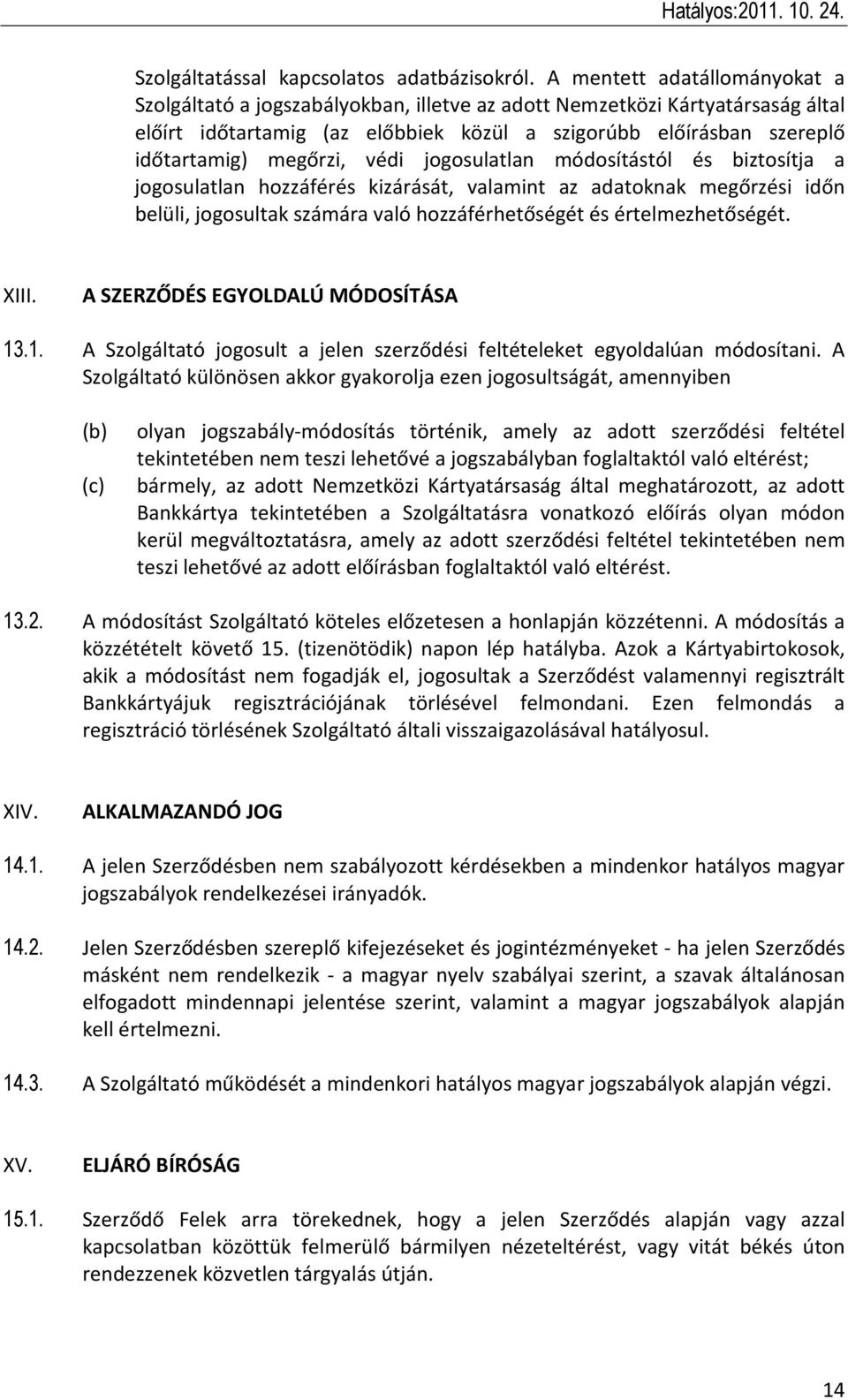 megőrzi, védi jogosulatlan módosítástól és biztosítja a jogosulatlan hozzáférés kizárását, valamint az adatoknak megőrzési időn belüli, jogosultak számára való hozzáférhetőségét és értelmezhetőségét.