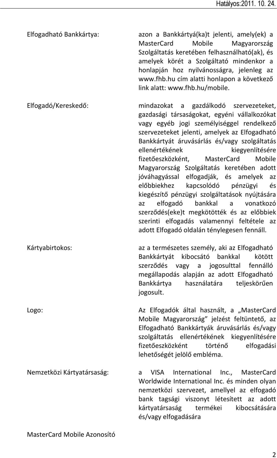 mindazokat a gazdálkodó szervezeteket, gazdasági társaságokat, egyéni vállalkozókat vagy egyéb jogi személyiséggel rendelkező szervezeteket jelenti, amelyek az Elfogadható Bankkártyát áruvásárlás