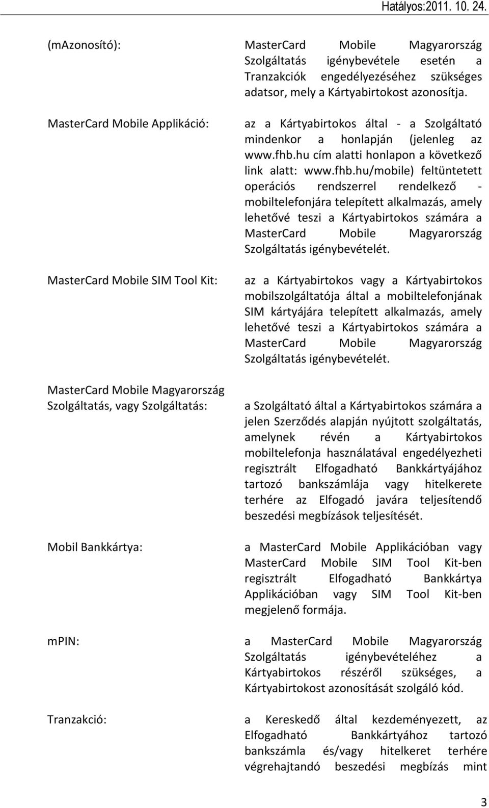 Szolgáltató mindenkor a honlapján (jelenleg az www.fhb.