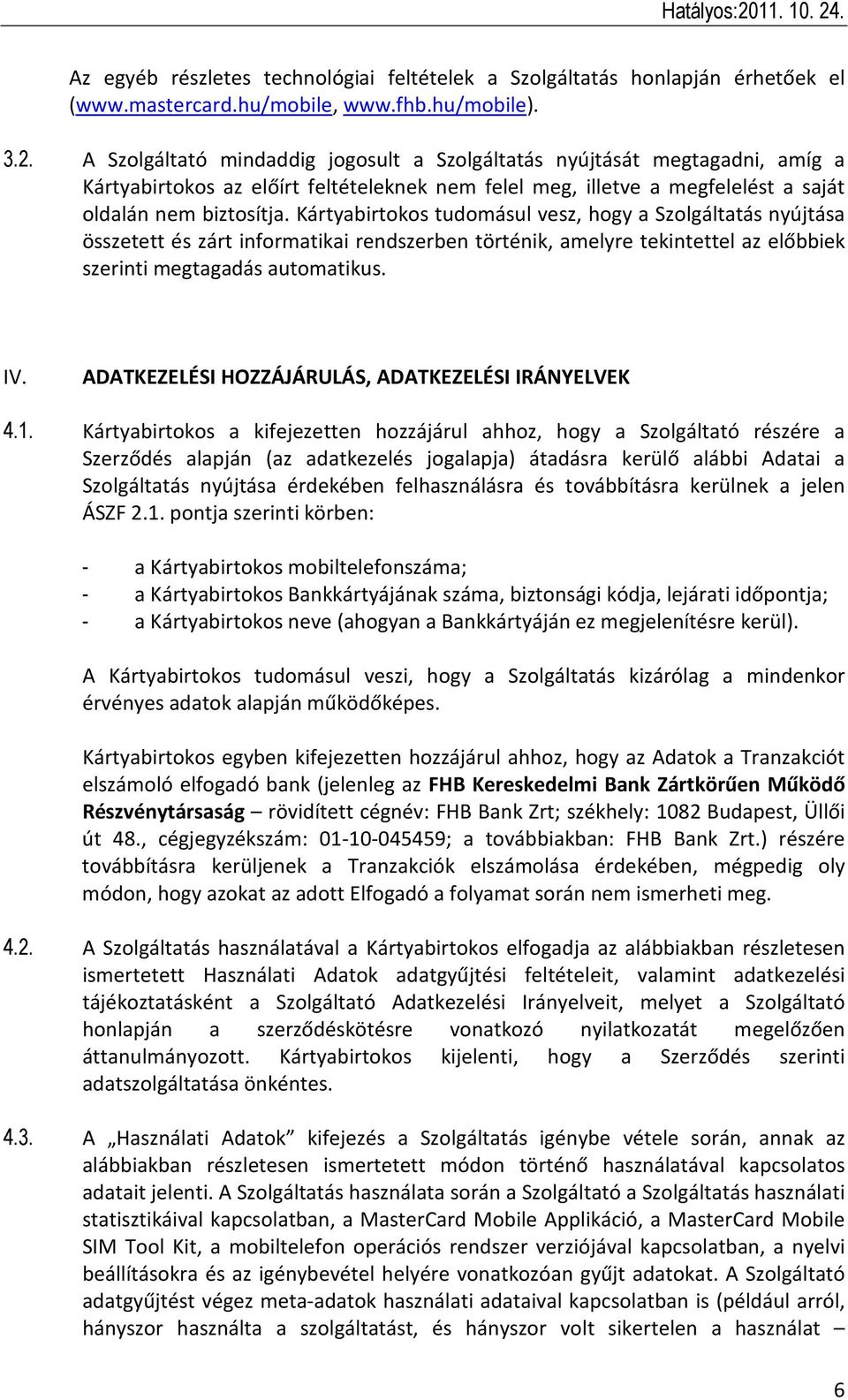 Kártyabirtokos tudomásul vesz, hogy a Szolgáltatás nyújtása összetett és zárt informatikai rendszerben történik, amelyre tekintettel az előbbiek szerinti megtagadás automatikus. IV.