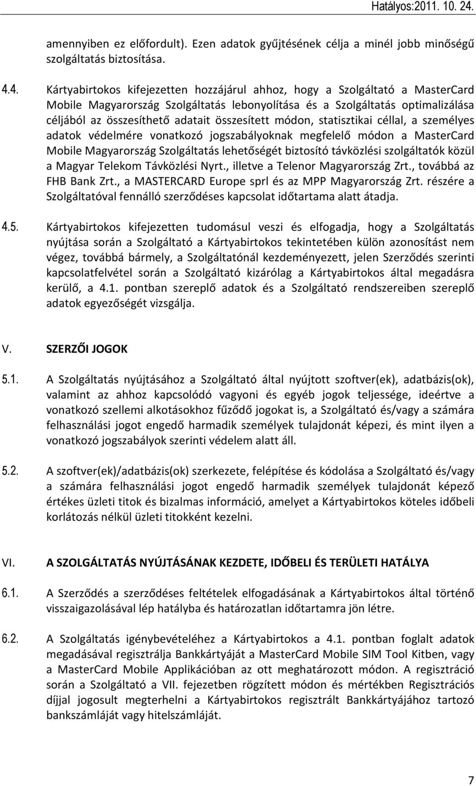 összesített módon, statisztikai céllal, a személyes adatok védelmére vonatkozó jogszabályoknak megfelelő módon a MasterCard Mobile Magyarország Szolgáltatás lehetőségét biztosító távközlési