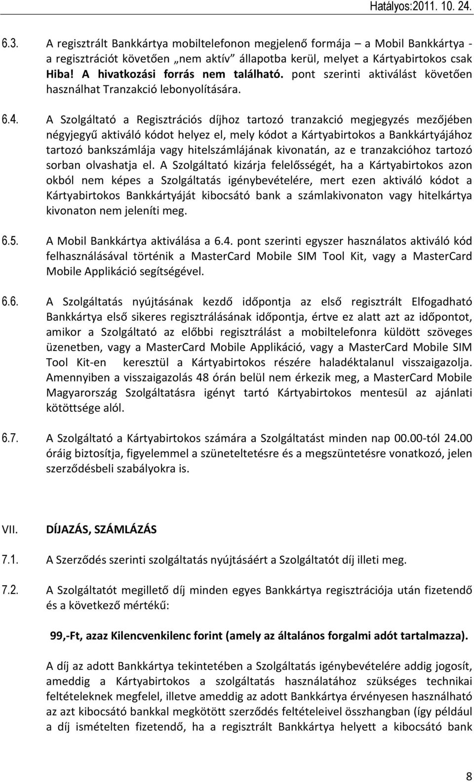 A Szolgáltató a Regisztrációs díjhoz tartozó tranzakció megjegyzés mezőjében négyjegyű aktiváló kódot helyez el, mely kódot a Kártyabirtokos a Bankkártyájához tartozó bankszámlája vagy