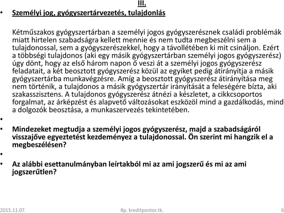 Ezért a többségi tulajdonos (aki egy másik gyógyszertárban személyi jogos gyógyszerész) úgy dönt, hogy az első három napon ő veszi át a személyi jogos gyógyszerész feladatait, a két beosztott