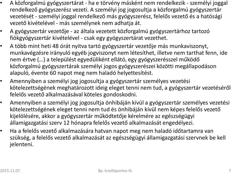 A gyógyszertár vezetője -az általa vezetett közforgalmú gyógyszertárhoz tartozó fiókgyógyszertár kivételével - csak egy gyógyszertárat vezethet.