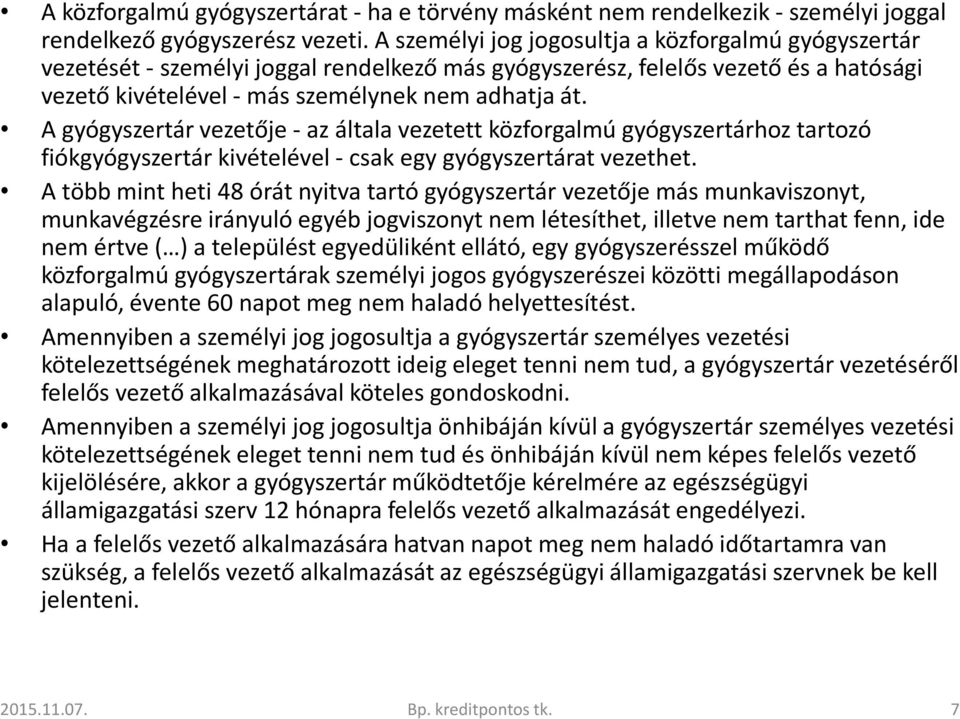 A gyógyszertár vezetője -az általa vezetett közforgalmú gyógyszertárhoz tartozó fiókgyógyszertár kivételével - csak egy gyógyszertárat vezethet.