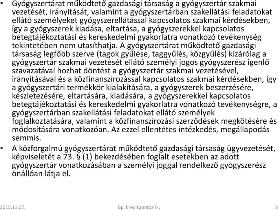 A gyógyszertárat működtető gazdasági társaság legfőbb szerve (tagok gyűlése, taggyűlés, közgyűlés) kizárólag a gyógyszertár szakmai vezetését ellátó személyi jogos gyógyszerész igenlő szavazatával