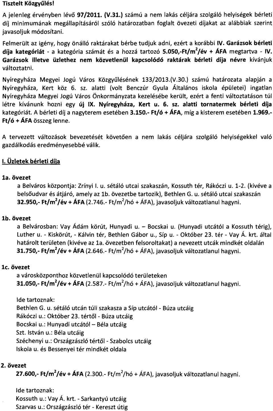 Felmerült az igény, hogy önálló raktárakat bérbe tudjuk adni, ezért a korábbi IV. Garázsok bérleti díja kategóriát - a kategória számát és a hozzá tartozó 5.050,-Ft/m z /év + ÁFA megtartva - IV.