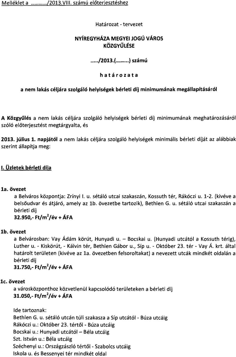 szóló előterjesztést megtárgyalta, és 2013. július 1. napjától a nem lakás céljára szolgáló helyiségek minimális bérleti díját az alábbiak szerint állapítja meg: I. Üzletek bérleti díja la.