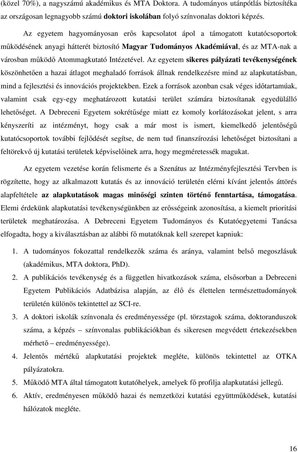 Intézetével. Az egyetem sikeres pályázati tevékenységének köszönhetıen a hazai átlagot meghaladó források állnak rendelkezésre mind az alapkutatásban, mind a fejlesztési és innovációs projektekben.