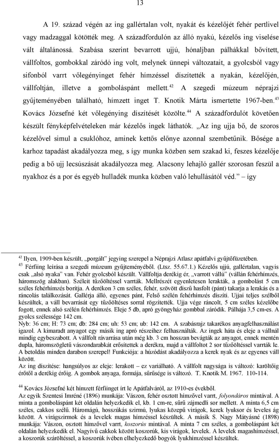 díszítették a nyakán, kézelőjén, vállfoltján, illetve a gomboláspánt mellett. 42 A szegedi múzeum néprajzi gyűjteményében található, hímzett inget T. Knotik Márta ismertette 1967-ben.