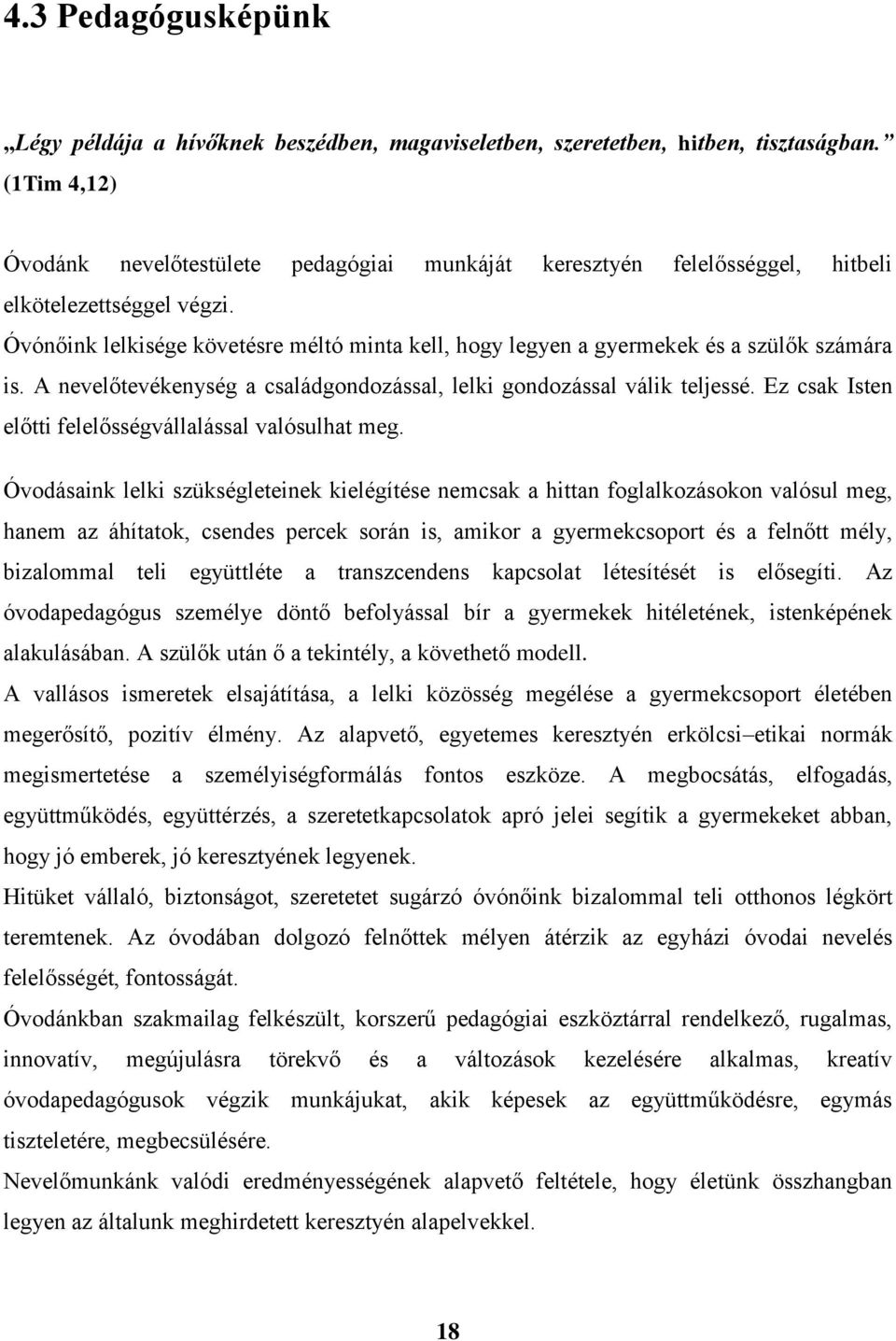 Óvónőink lelkisége követésre méltó minta kell, hogy legyen a gyermekek és a szülők számára is. A nevelőtevékenység a családgondozással, lelki gondozással válik teljessé.