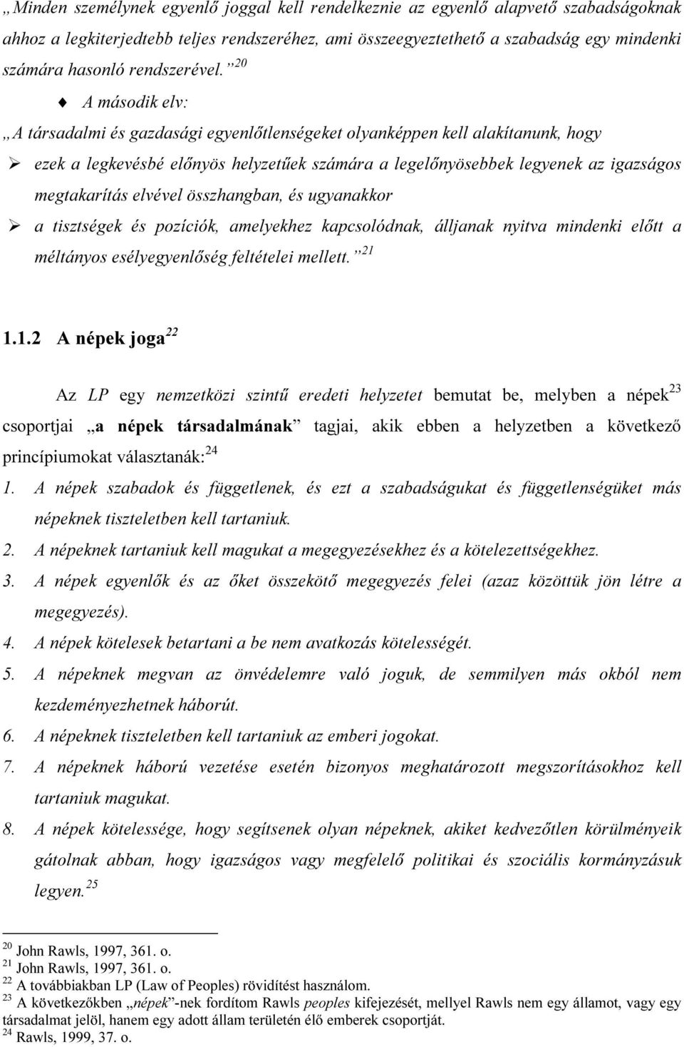 20 A második elv: A társadalmi és gazdasági egyenlőtlenségeket olyanképpen kell alakítanunk, hogy ezek a legkevésbé előnyös helyzetűek számára a legelőnyösebbek legyenek az igazságos megtakarítás