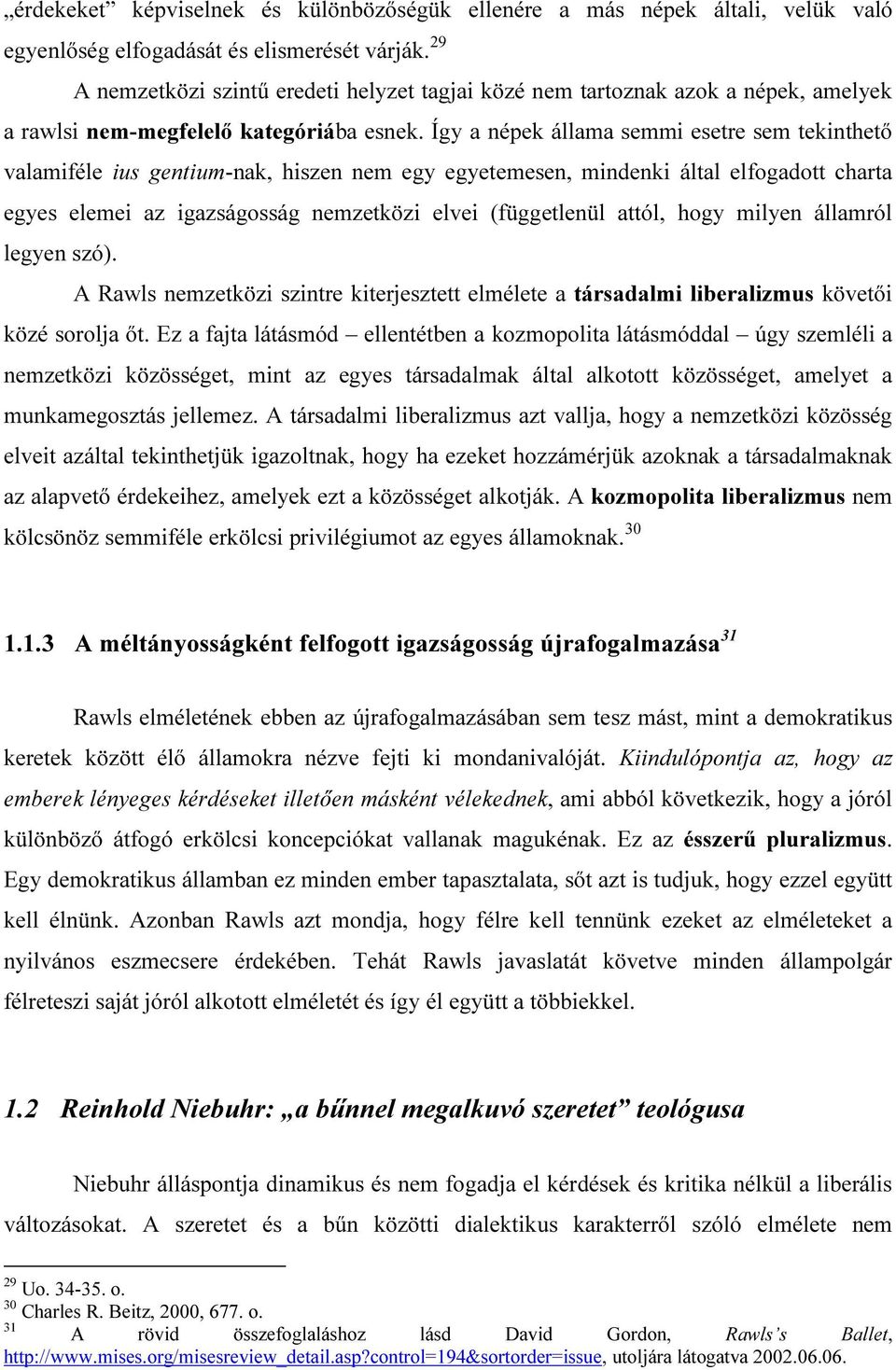 Így a népek állama semmi esetre sem tekinthető valamiféle ius gentium-nak, hiszen nem egy egyetemesen, mindenki által elfogadott charta egyes elemei az igazságosság nemzetközi elvei (függetlenül