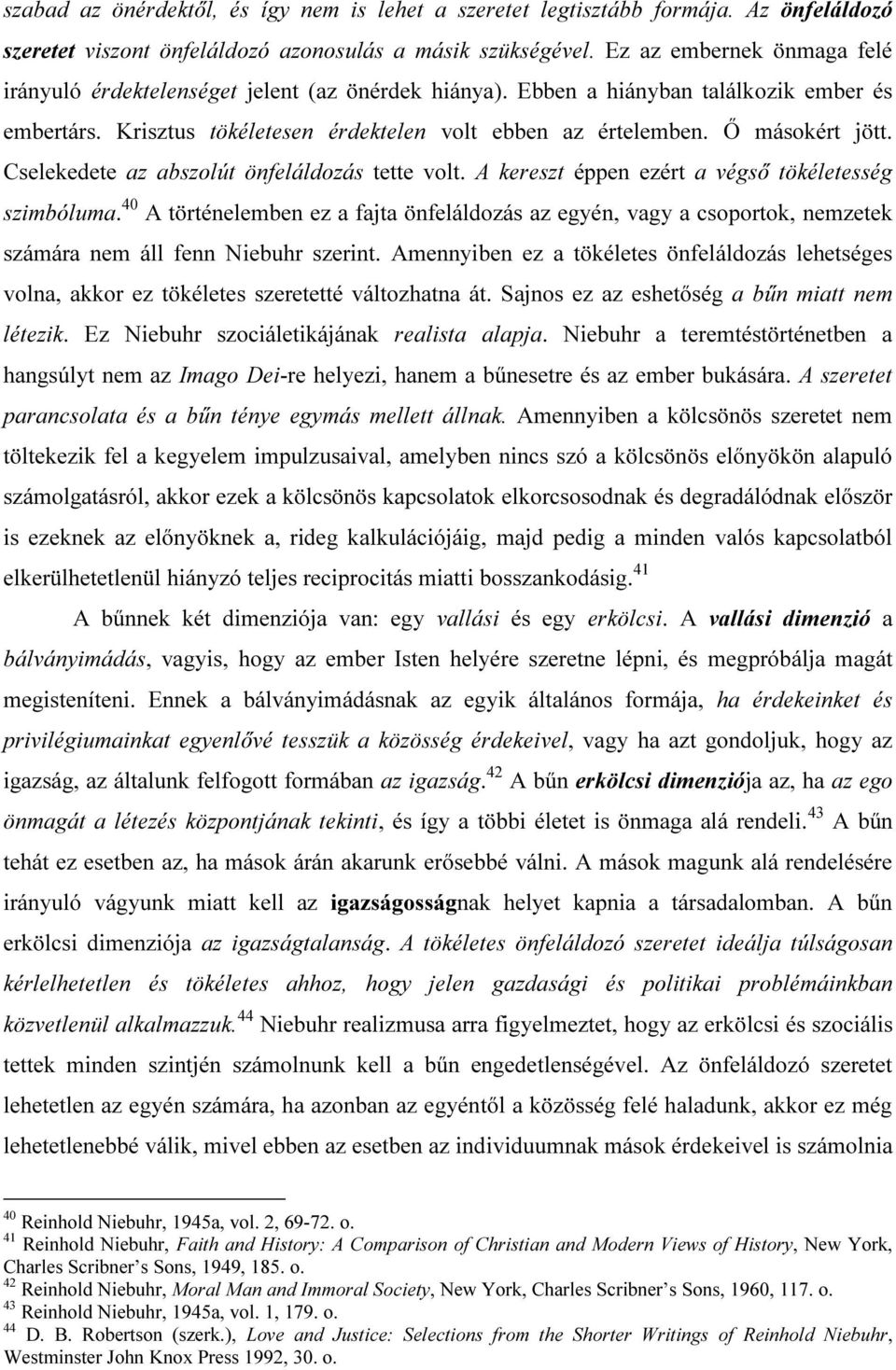 Ő másokért jött. Cselekedete az abszolút önfeláldozás tette volt. A kereszt éppen ezért a végső tökéletesség szimbóluma.