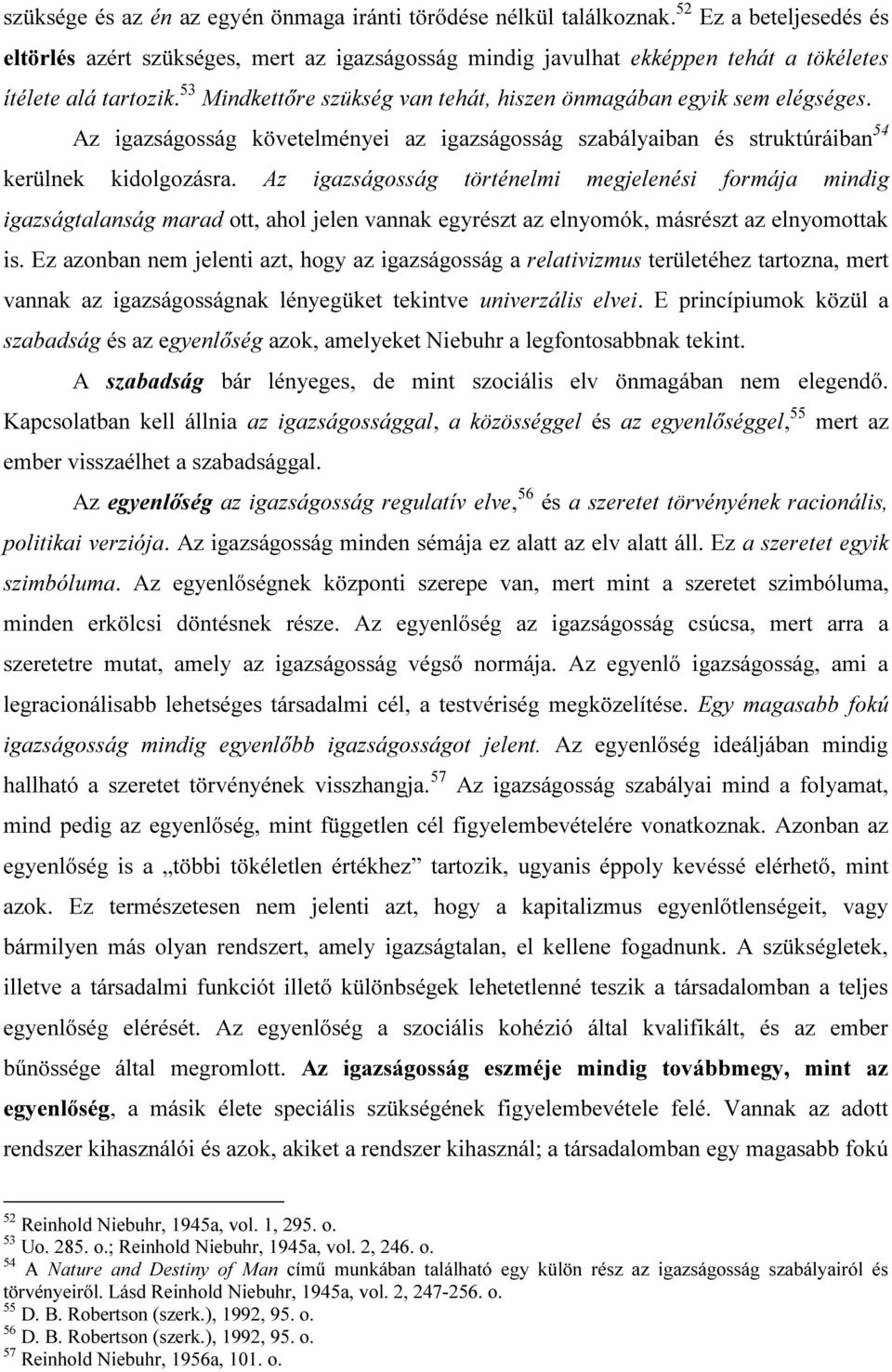 53 Mindkettőre szükség van tehát, hiszen önmagában egyik sem elégséges. Az igazságosság követelményei az igazságosság szabályaiban és struktúráiban 54 kerülnek kidolgozásra.