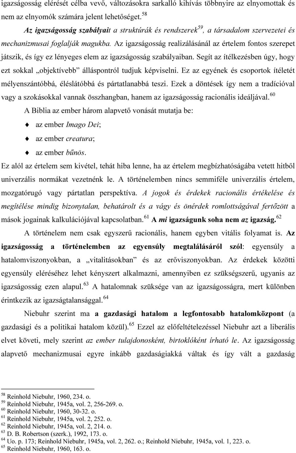 Az igazságosság realizálásánál az értelem fontos szerepet játszik, és így ez lényeges elem az igazságosság szabályaiban.