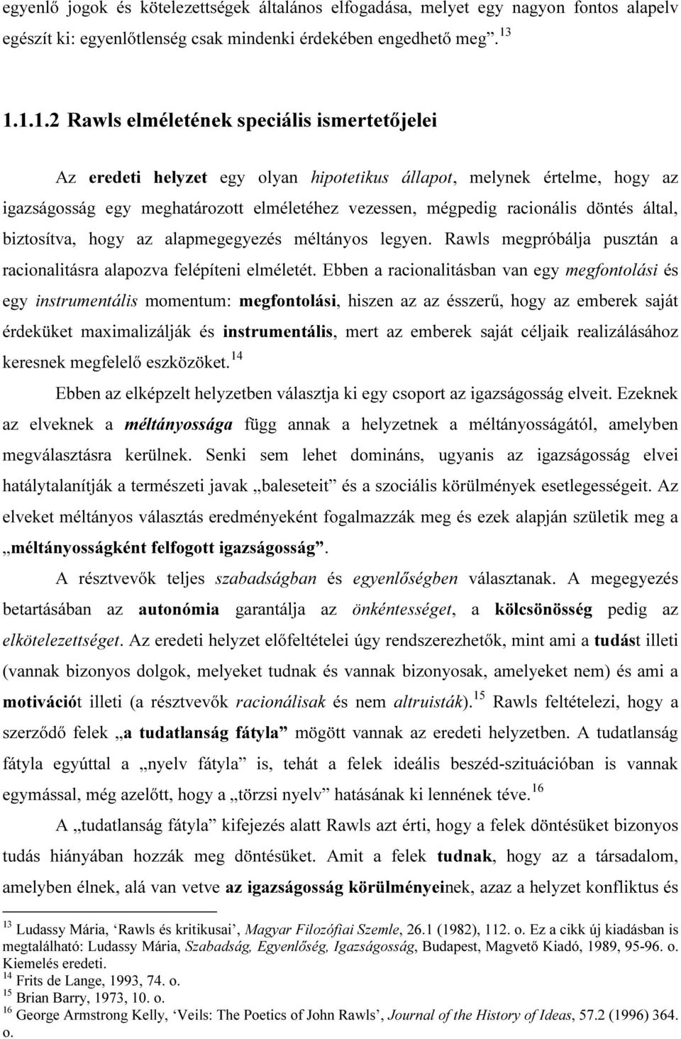 döntés által, biztosítva, hogy az alapmegegyezés méltányos legyen. Rawls megpróbálja pusztán a racionalitásra alapozva felépíteni elméletét.