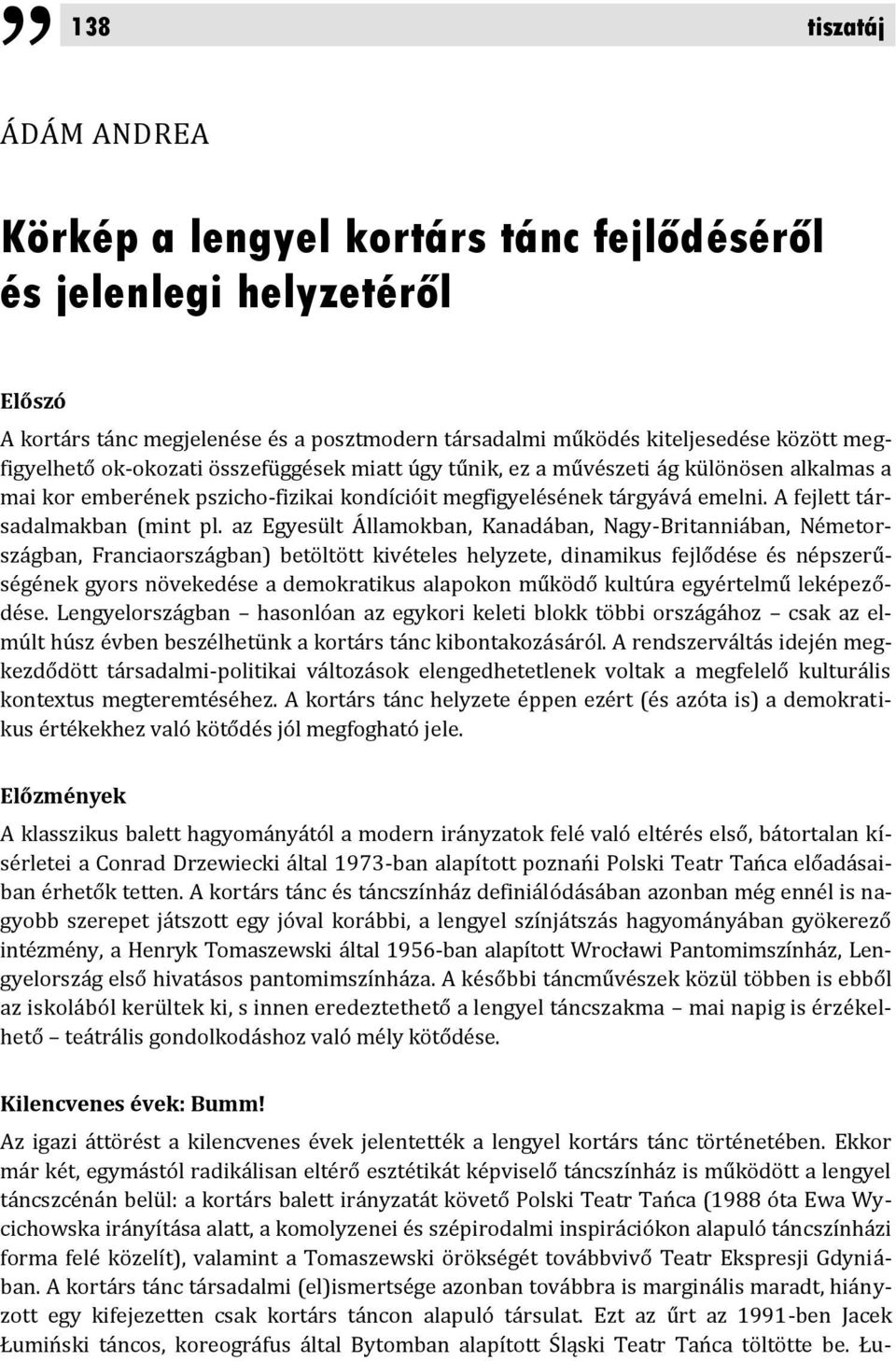az Egyesült Államokban, Kanadában, Nagy-Britanniában, Németországban, Franciaországban) betöltött kivételes helyzete, dinamikus fejlődése és népszerűségének gyors növekedése a demokratikus alapokon