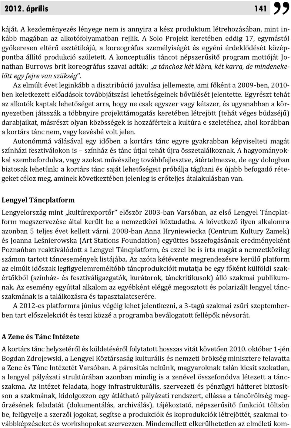 A konceptuális táncot népszerűsítő program mottóját Jonathan Burrows brit koreográfus szavai adták: a tánchoz két lábra, két karra, de mindenekelőtt egy fejre van szükség.