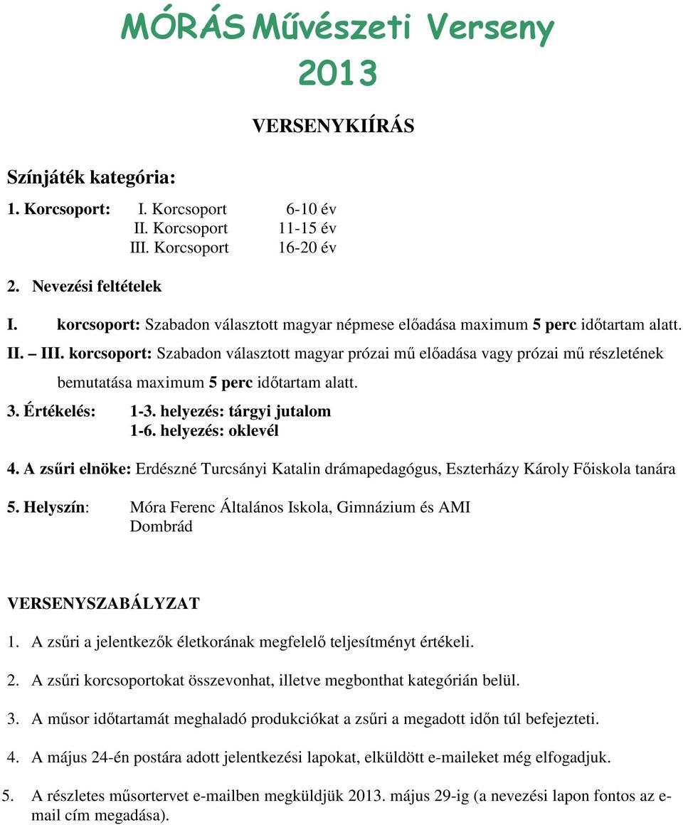 korcsoport: Szabadon választott magyar prózai mő elıadása vagy prózai mő részletének bemutatása maximum 5 perc idıtartam alatt. 3. Értékelés: 1-3. helyezés: tárgyi jutalom 1-6. helyezés: oklevél 4.