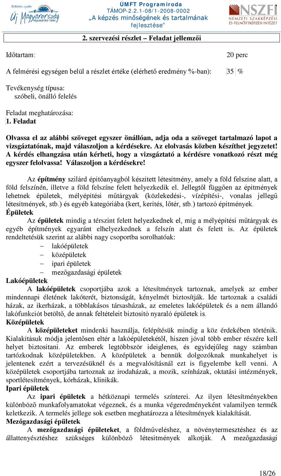 A kérdés elhangzása után kérheti, hogy a vizsgáztató a kérdésre vonatkozó részt még egyszer felolvassa! Válaszoljon a kérdésekre!