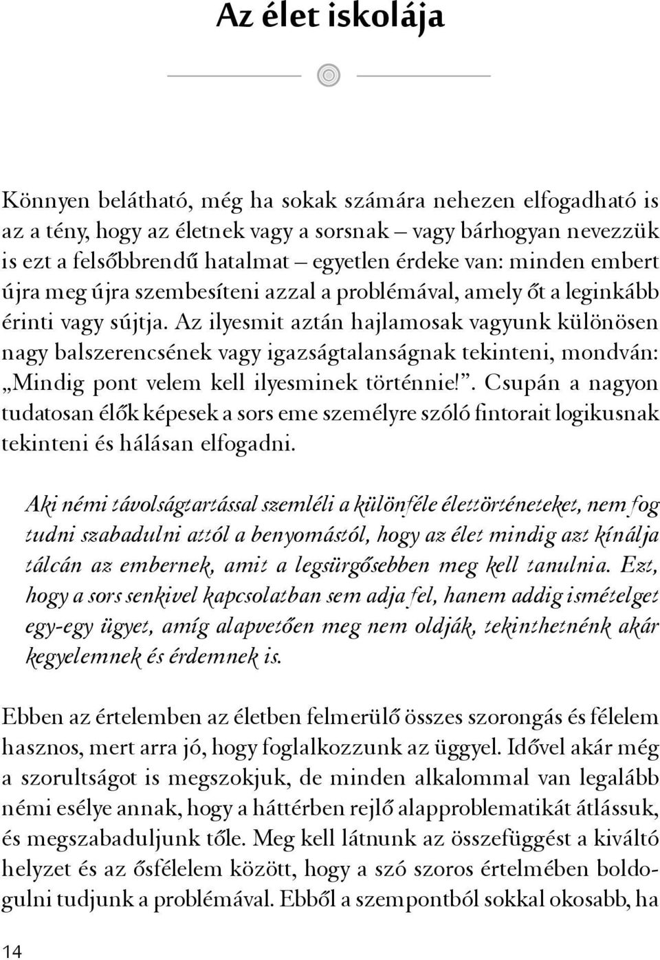 Az ilyesmit aztán hajlamosak vagyunk különösen nagy balszerencsének vagy igazságtalanságnak tekinteni, mondván: Mindig pont velem kell ilyesminek történnie!